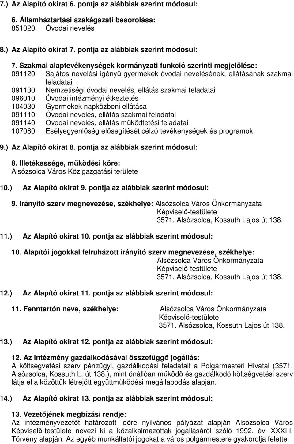 ellátás szakmai feladatai 096010 Óvodai intézményi étkeztetés 104030 Gyermekek napközbeni ellátása 091110 Óvodai nevelés, ellátás szakmai feladatai 091140 Óvodai nevelés, ellátás működtetési