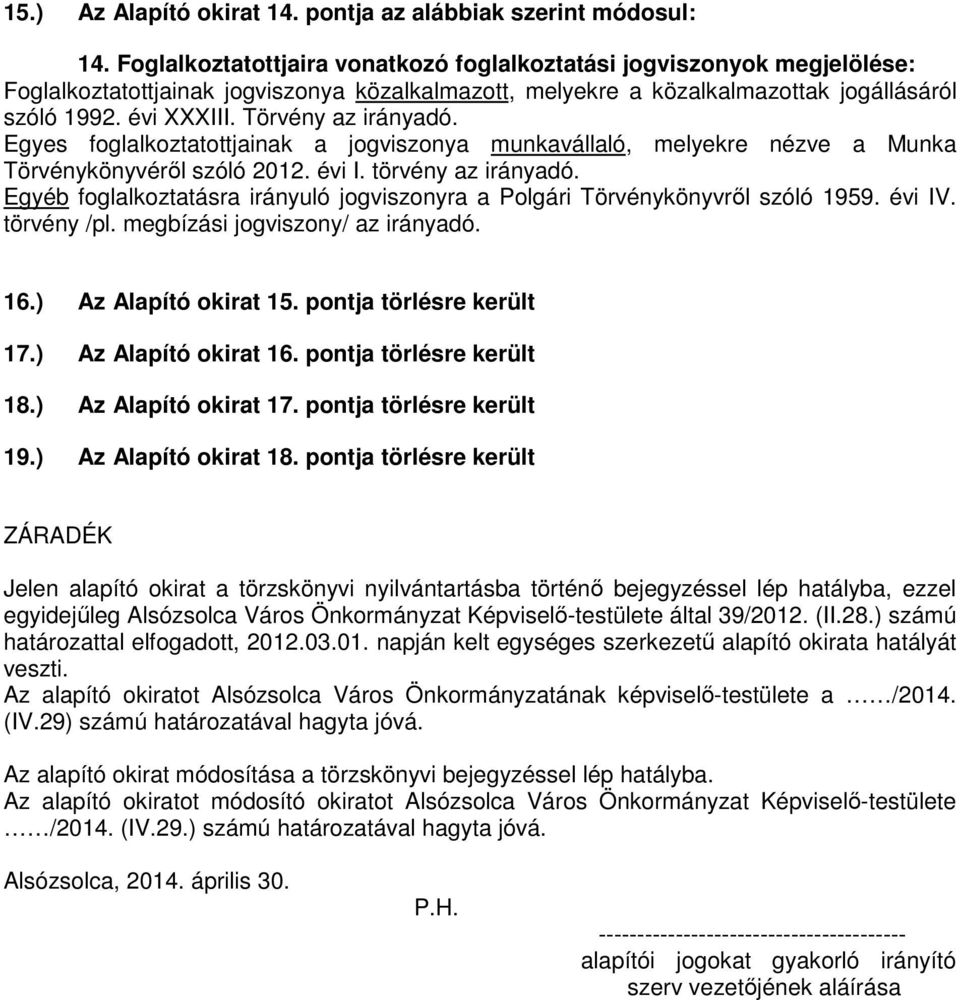 Törvény az irányadó. Egyes foglalkoztatottjainak a jogviszonya munkavállaló, melyekre nézve a Munka Törvénykönyvéről szóló 2012. évi I. törvény az irányadó.