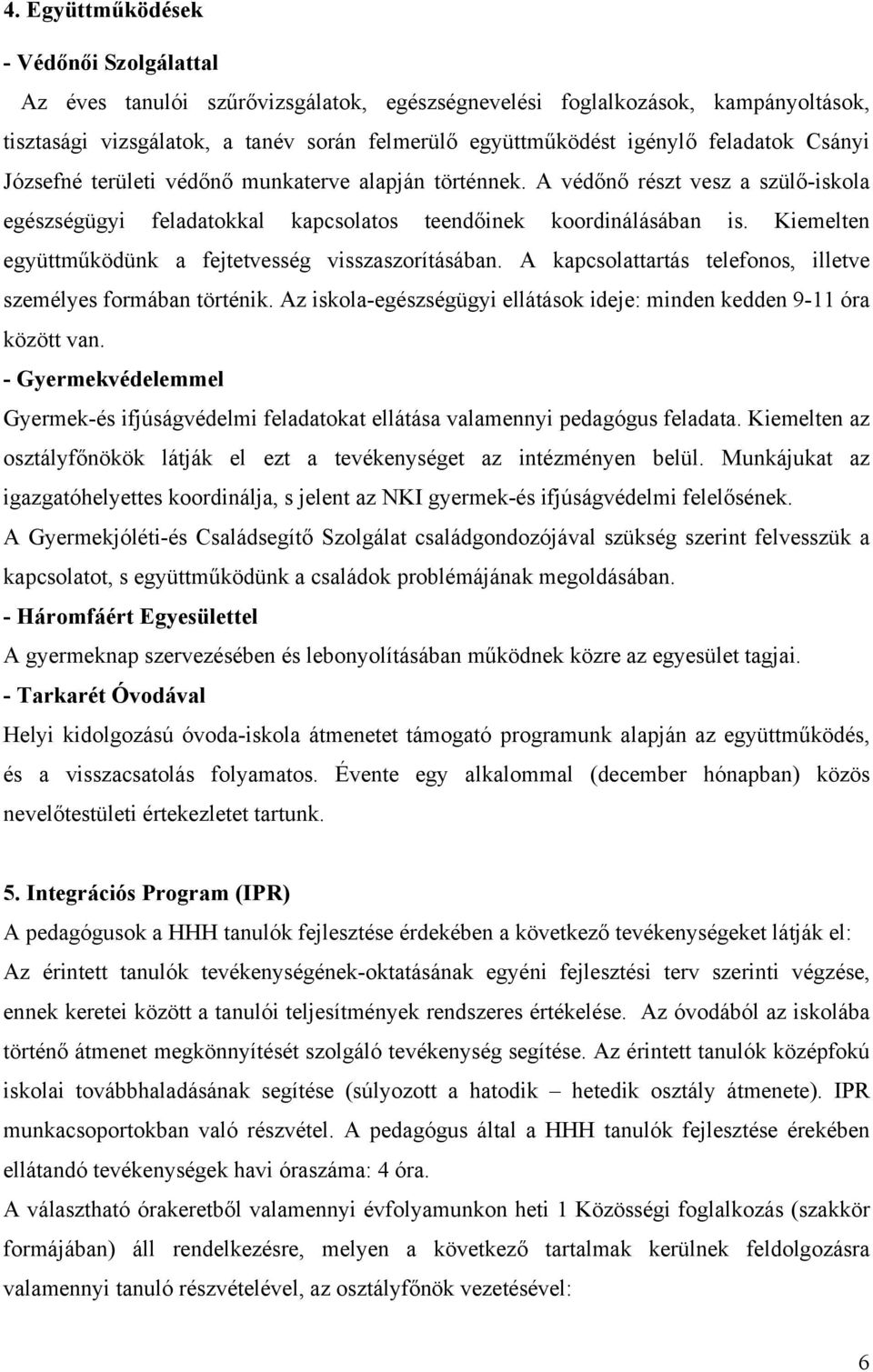 Kiemelten együttműködünk a fejtetvesség visszaszorításában. A kapcsolattartás telefonos, illetve személyes formában történik. Az iskola-egészségügyi ellátások ideje: minden kedden 9-11 óra között van.