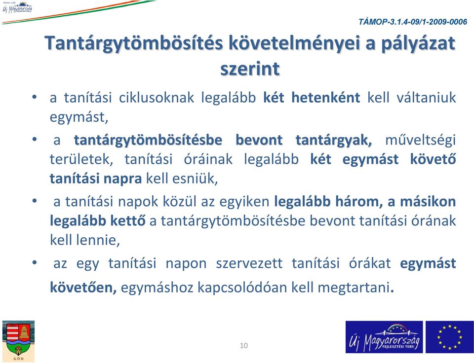 tanítási napra kell esniük, a tanítási napok közül az egyiken legalább három, a másikon legalább kettő a tantárgytömbösítésbe