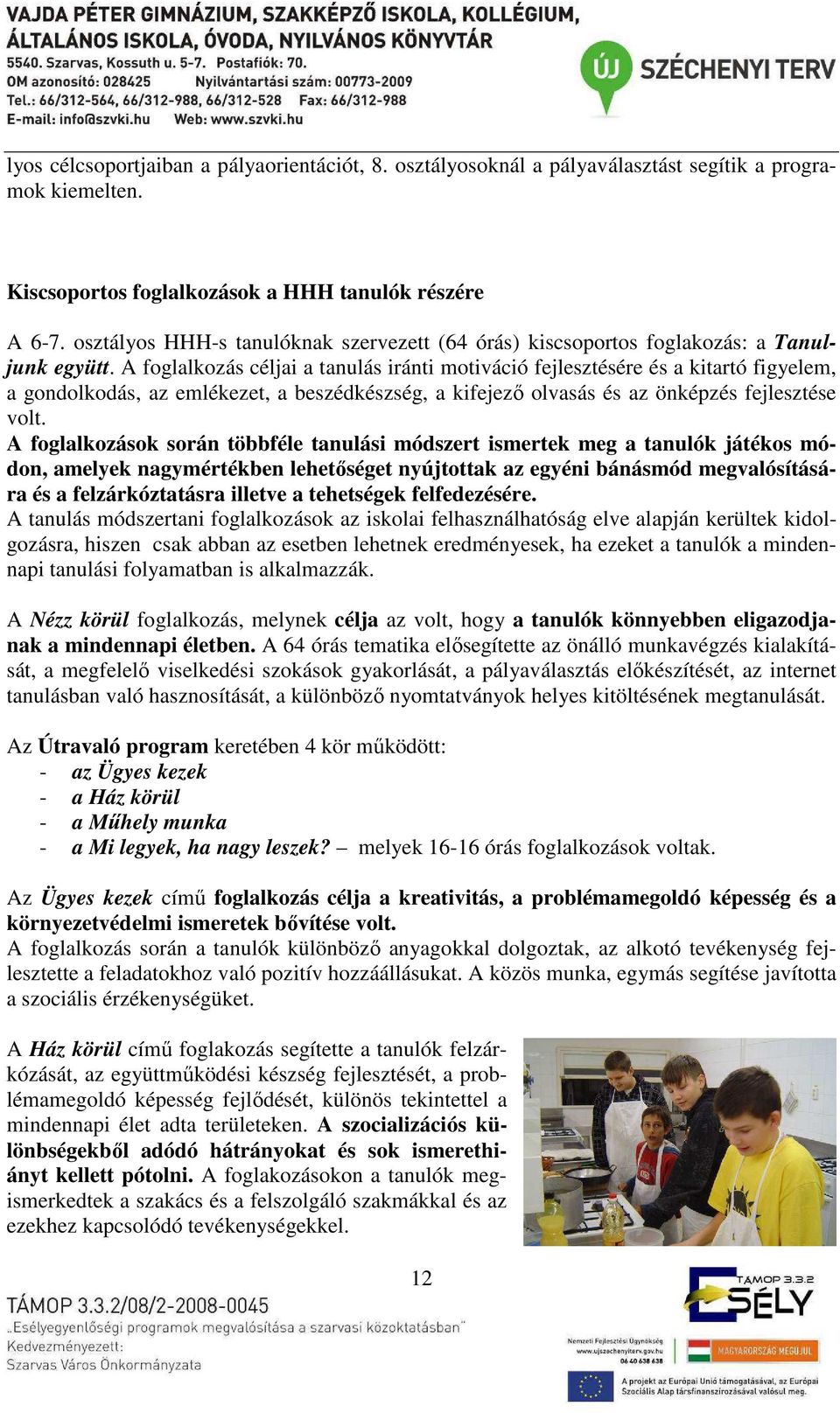 A foglalkozás céljai a tanulás iránti motiváció fejlesztésére és a kitartó figyelem, a gondolkodás, az emlékezet, a beszédkészség, a kifejező olvasás és az önképzés fejlesztése volt.