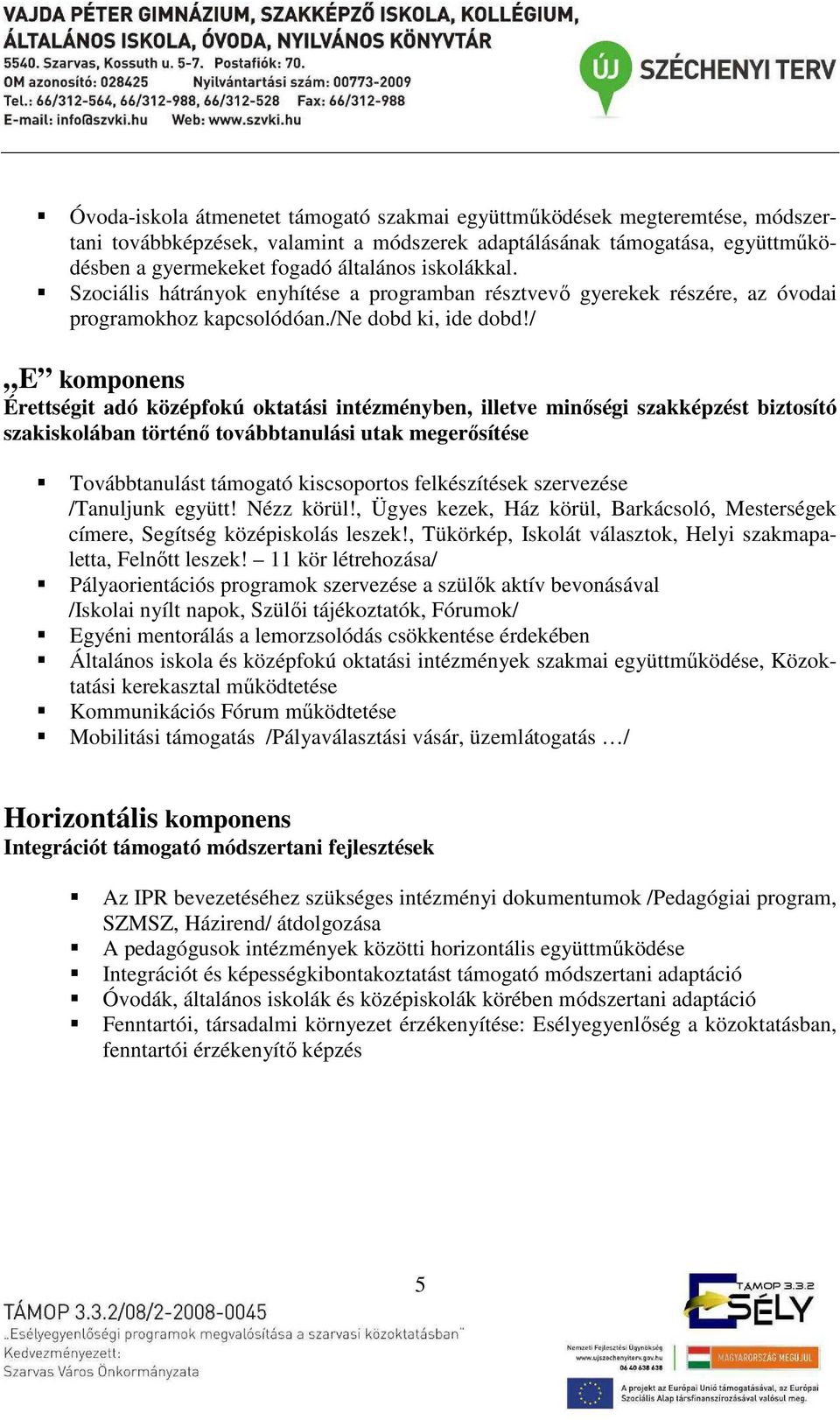 / E komponens Érettségit adó középfokú oktatási intézményben, illetve minőségi szakképzést biztosító szakiskolában történő továbbtanulási utak megerősítése Továbbtanulást támogató kiscsoportos