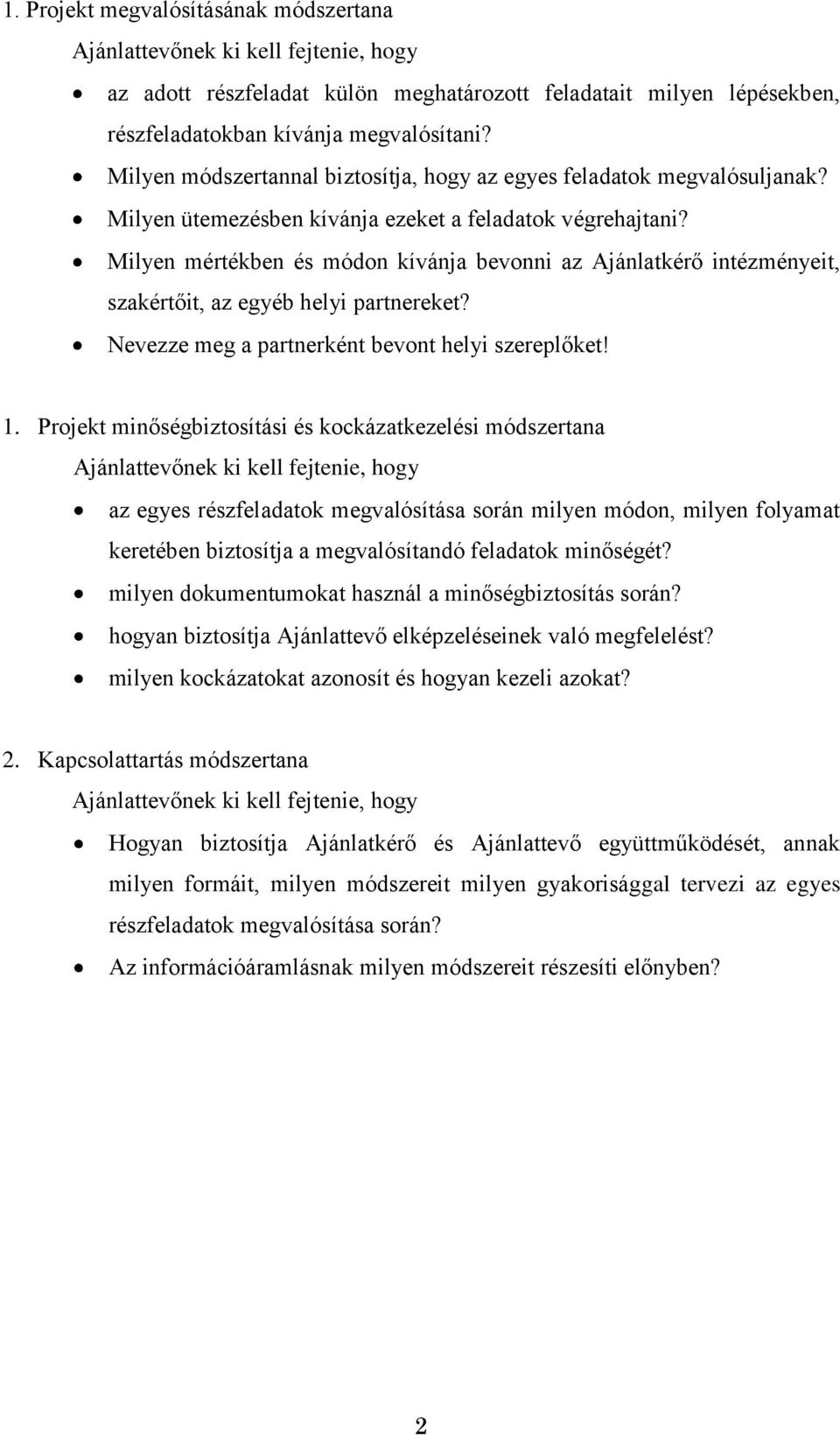 Milyen mértékben és módon kívánja bevonni az Ajánlatkérő intézményeit, szakértőit, az egyéb helyi partnereket? Nevezze meg a partnerként bevont helyi szereplőket! 1.