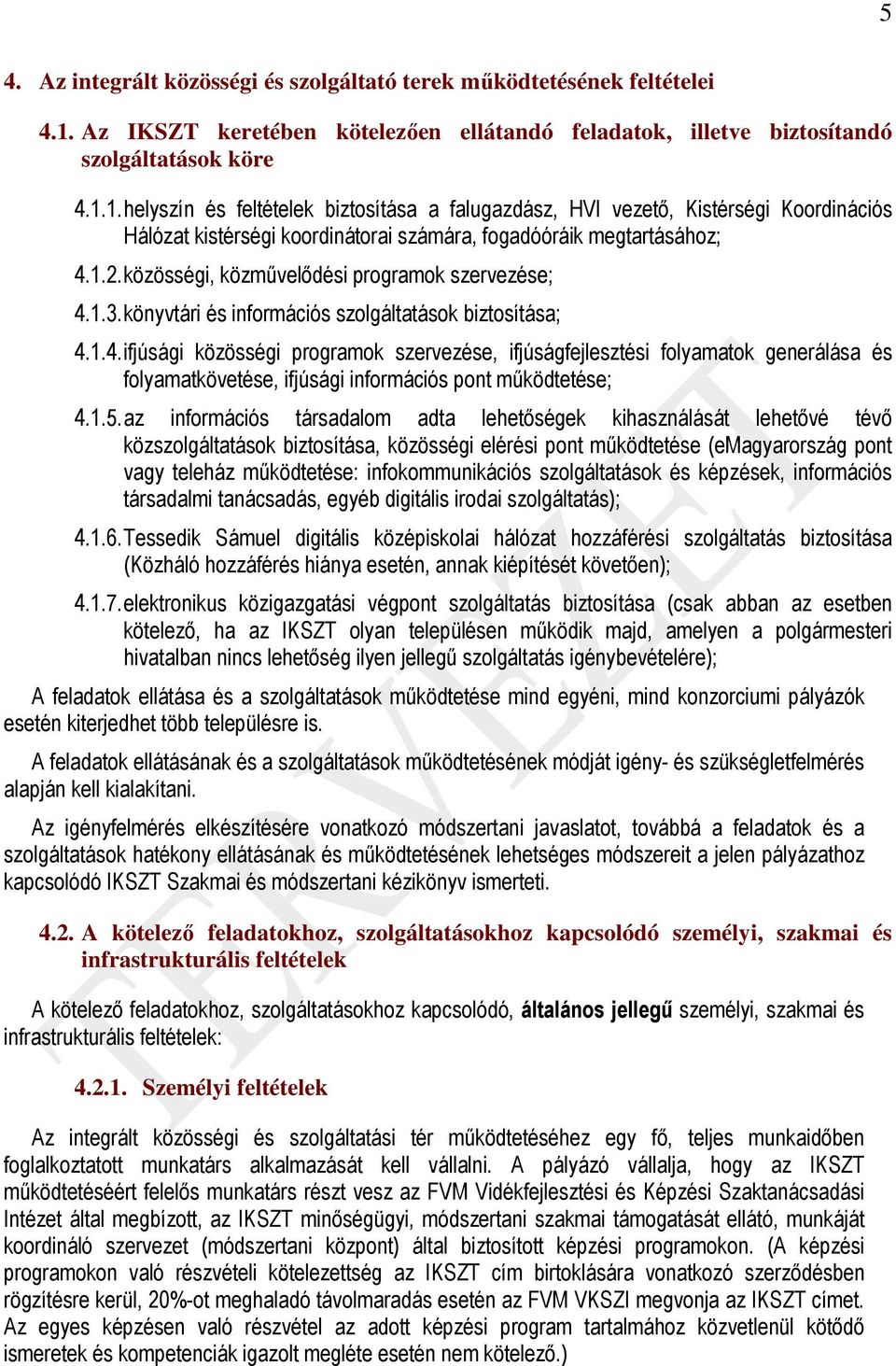 1. helyszín és feltételek biztosítása a falugazdász, HVI vezetı, Kistérségi Koordinációs Hálózat kistérségi koordinátorai számára, fogadóóráik megtartásához; 4.1.2.