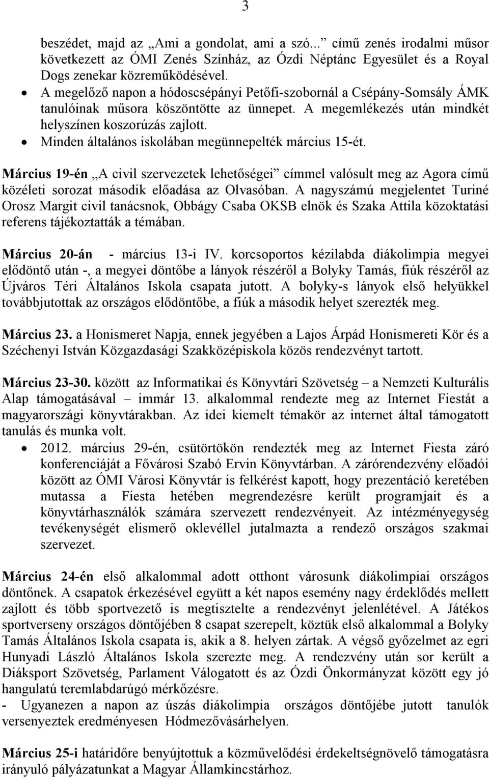Minden általános iskolában megünnepelték március 15-ét. Március 19-én A civil szervezetek lehetőségei címmel valósult meg az Agora című közéleti sorozat második előadása az Olvasóban.