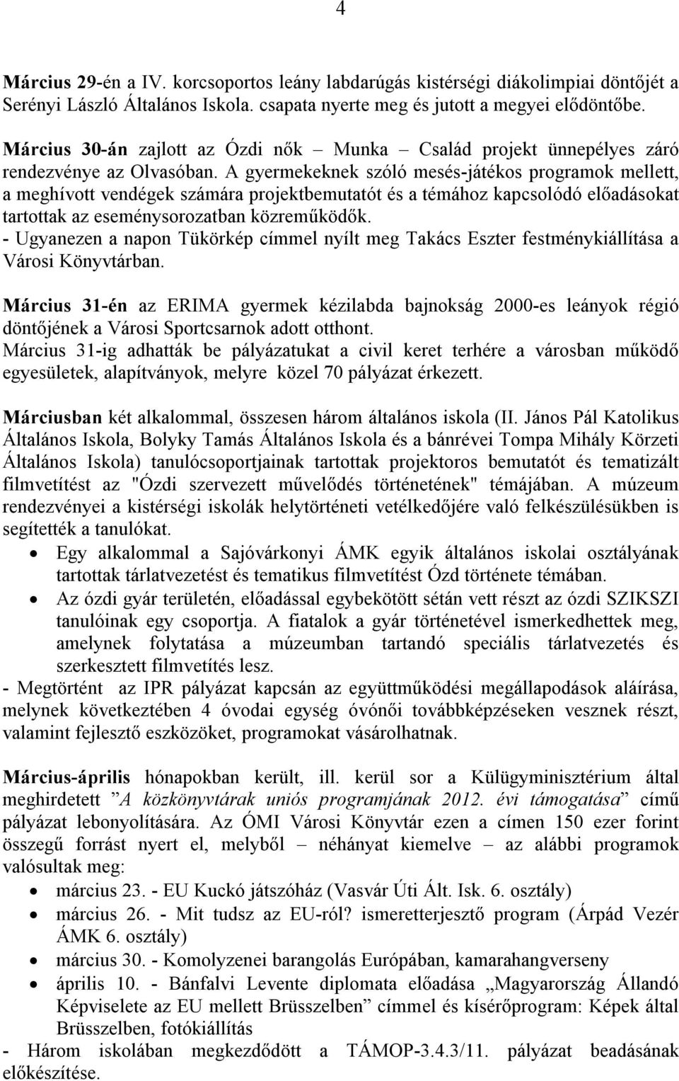 A gyermekeknek szóló mesés-játékos programok mellett, a meghívott vendégek számára projektbemutatót és a témához kapcsolódó előadásokat tartottak az eseménysorozatban közreműködők.