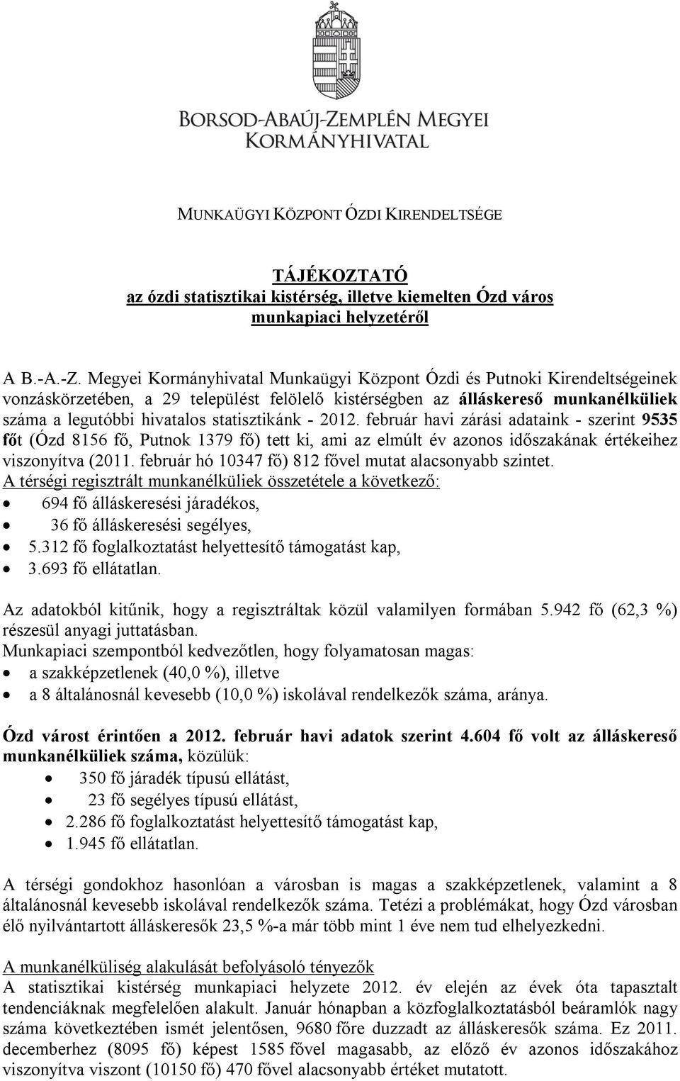 statisztikánk - 2012. február havi zárási adataink - szerint 9535 főt (Ózd 8156 fő, Putnok 1379 fő) tett ki, ami az elmúlt év azonos időszakának értékeihez viszonyítva (2011.