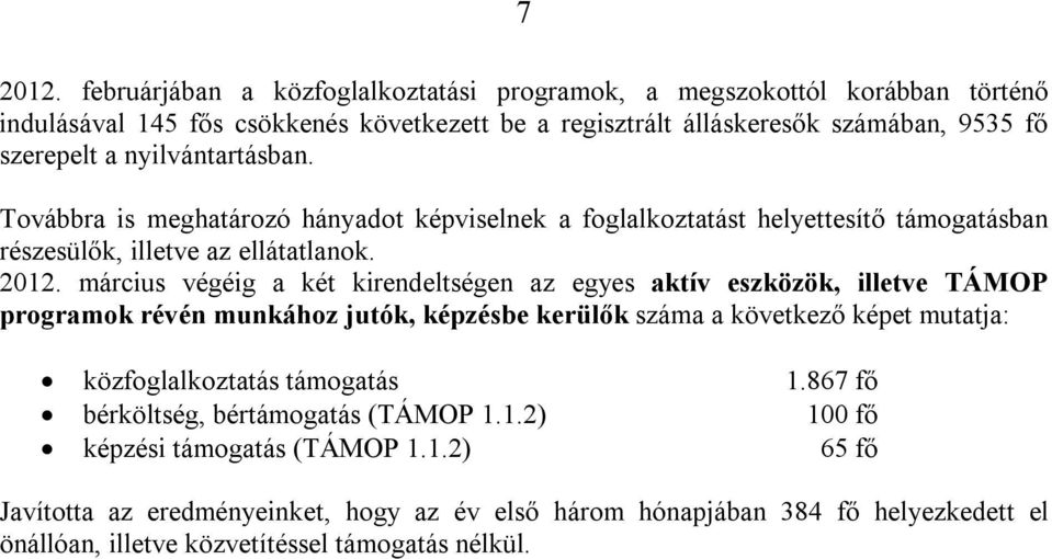 nyilvántartásban. Továbbra is meghatározó hányadot képviselnek a foglalkoztatást helyettesítő támogatásban részesülők, illetve az ellátatlanok. 2012.