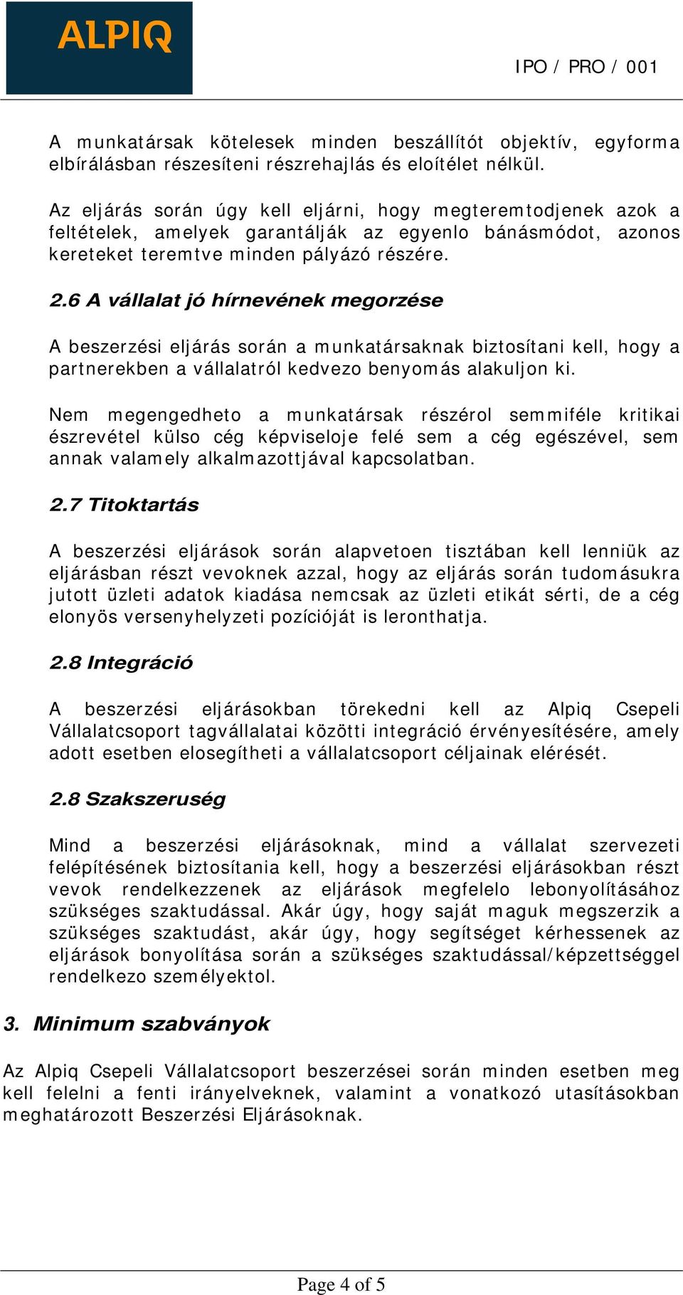 6 A vállalat jó hírnevének megorzése A beszerzési eljárás során a munkatársaknak biztosítani kell, hogy a partnerekben a vállalatról kedvezo benyomás alakuljon ki.