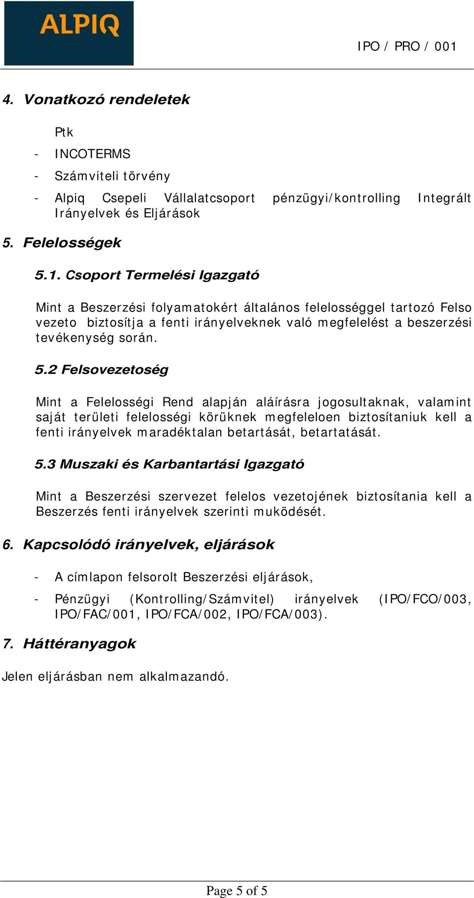 2 Felsovezetoség Mint a Felelosségi Rend alapján aláírásra jogosultaknak, valamint saját területi felelosségi körüknek megfeleloen biztosítaniuk kell a fenti irányelvek maradéktalan betartását,