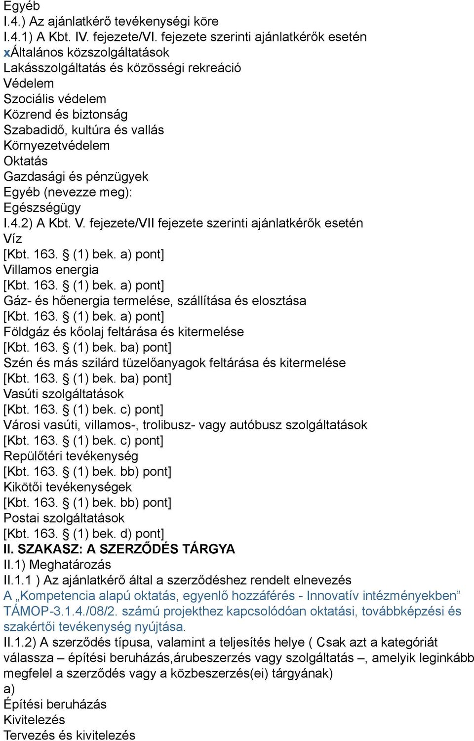 Környezetvédelem Oktatás Gazdasági és pénzügyek Egyéb (nevezze meg): Egészségügy I.4.2) A Kbt. V. fejezete/vii fejezete szerinti ajánlatkérők esetén Víz [Kbt. 163. (1) bek.