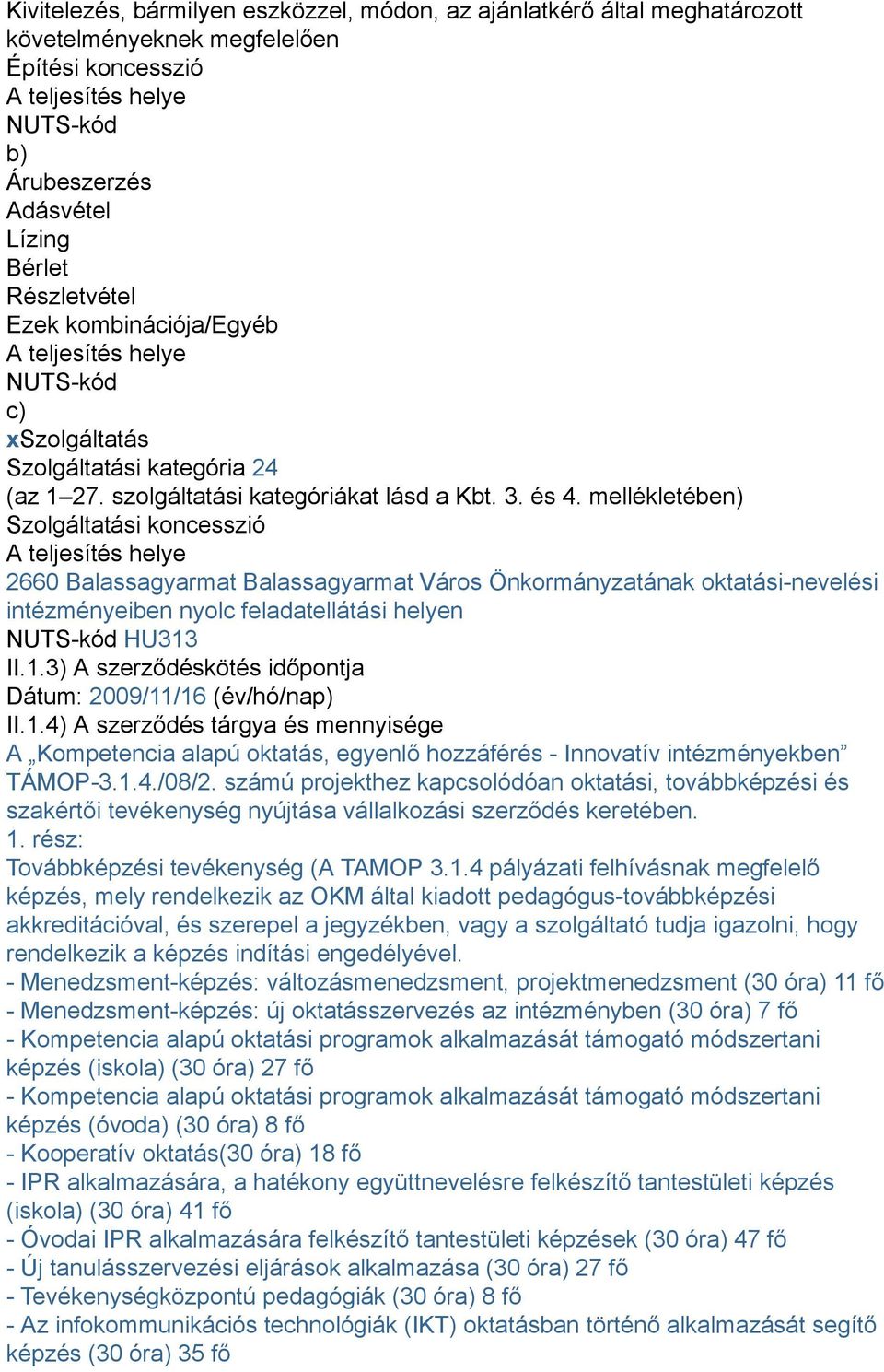 mellékletében) Szolgáltatási koncesszió A teljesítés helye 2660 Balassagyarmat Balassagyarmat Város Önkormányzatának oktatási-nevelési intézményeiben nyolc feladatellátási helyen NUTS-kód HU313