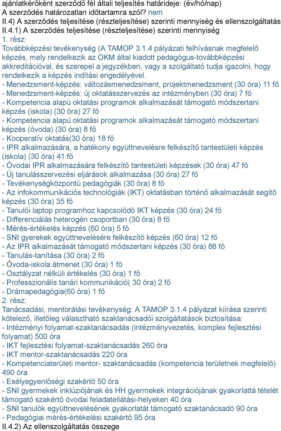 1.4 pályázati felhívásnak megfelelő képzés, mely rendelkezik az OKM által kiadott pedagógus-továbbképzési akkreditációval, és szerepel a jegyzékben, vagy a szolgáltató tudja igazolni, hogy