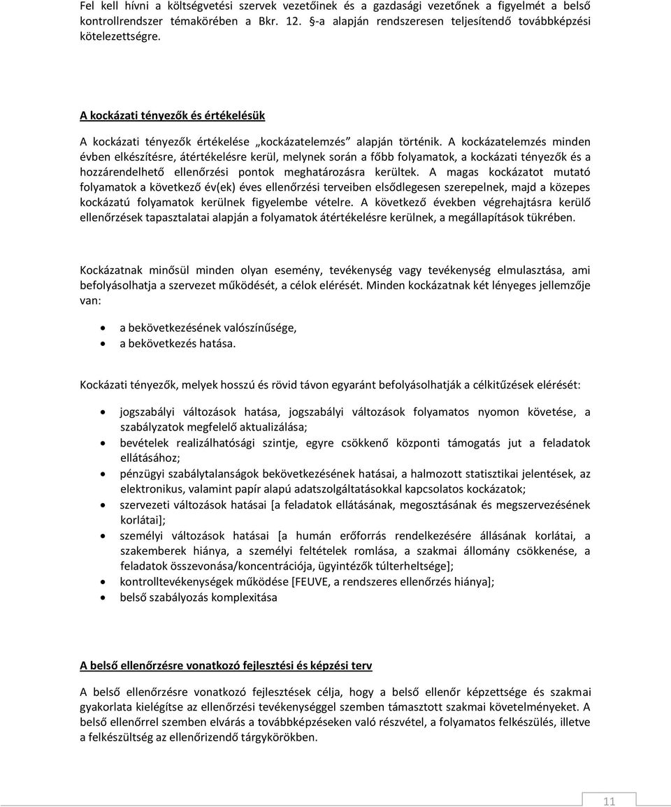 A kockázatelemzés minden évben elkészítésre, átértékelésre kerül, melynek során a főbb folyamatok, a kockázati tényezők és a hozzárendelhető ellenőrzési pontok meghatározásra kerültek.