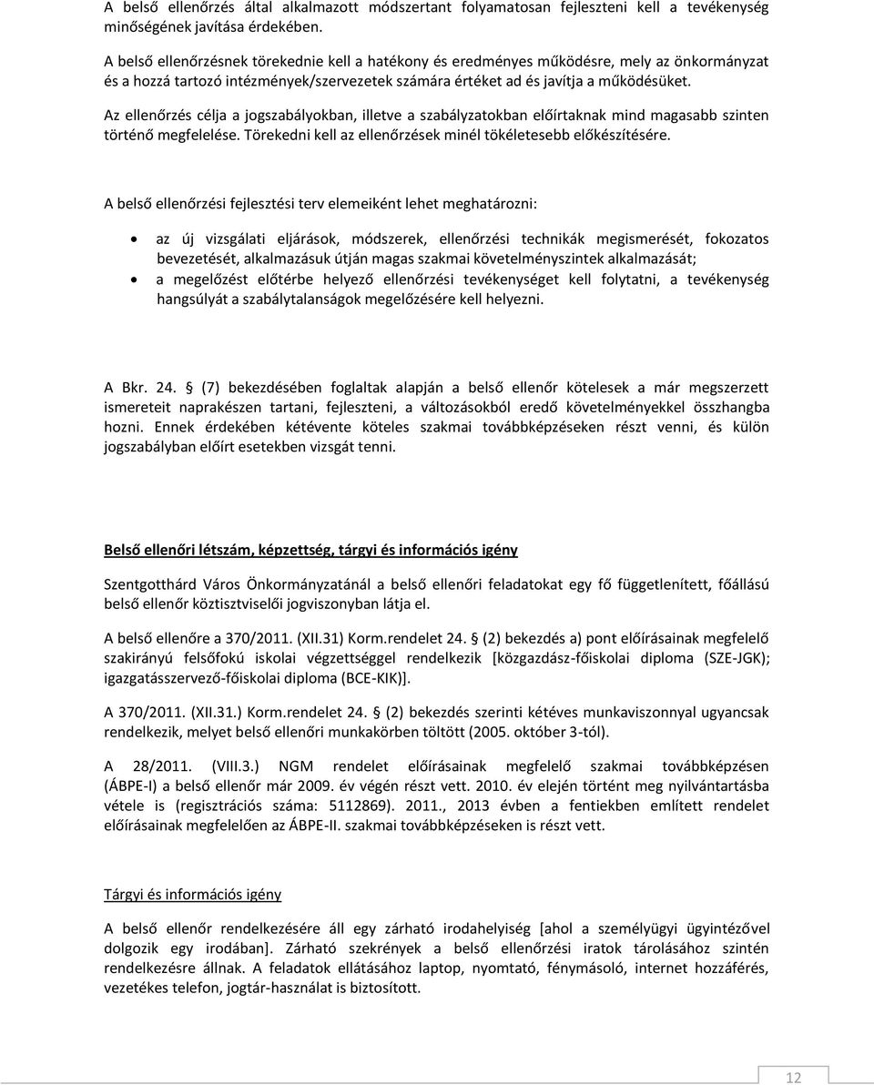 Az ellenőrzés célja a jogszabályokban, illetve a szabályzatokban előírtaknak mind magasabb szinten történő megfelelése. Törekedni kell az ellenőrzések minél tökéletesebb előkészítésére.
