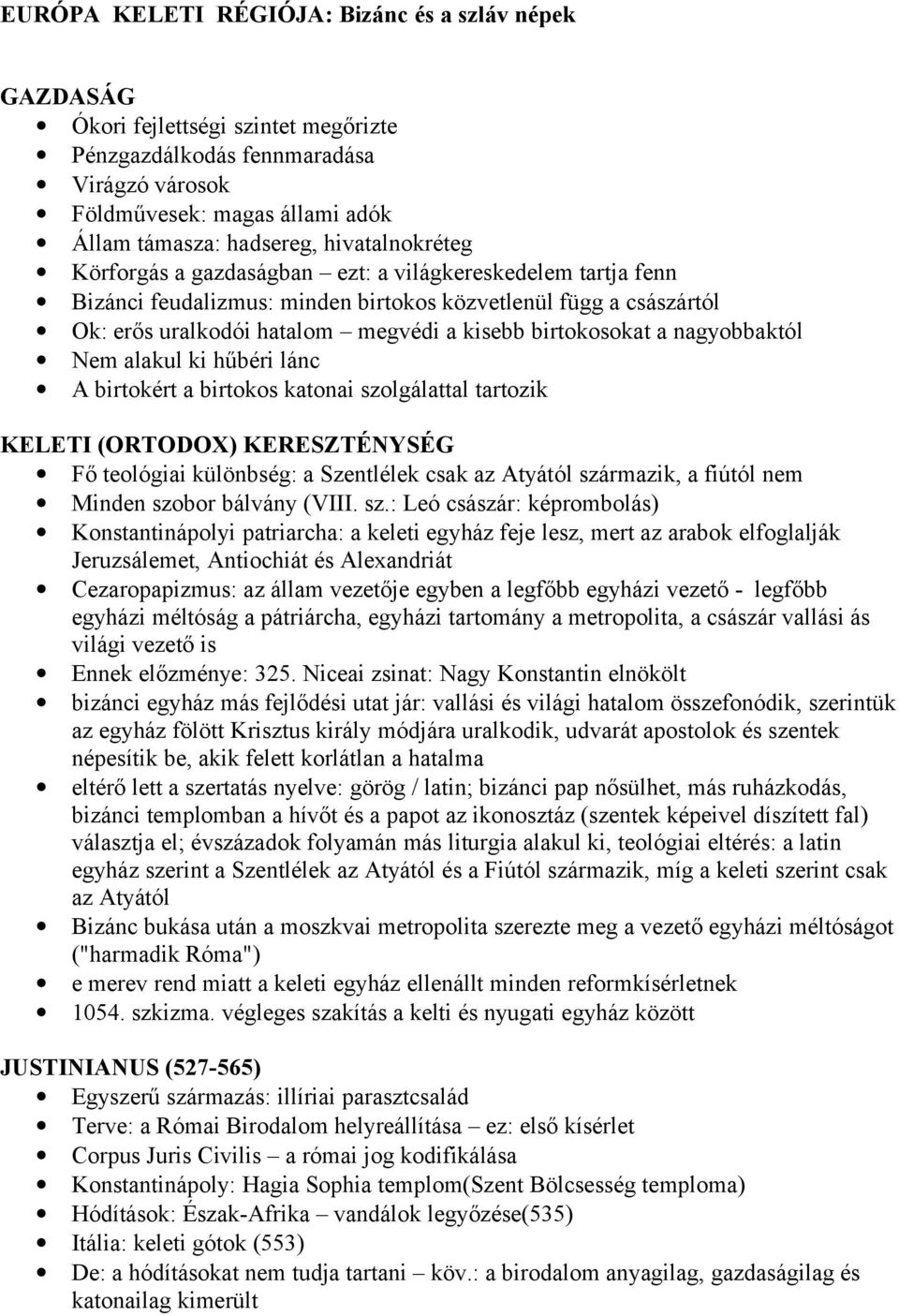 birtokosokat a nagyobbaktól Nem alakul ki hűbéri lánc A birtokért a birtokos katonai szolgálattal tartozik KELETI (ORTODOX) KERESZTÉNYSÉG Fő teológiai különbség: a Szentlélek csak az Atyától
