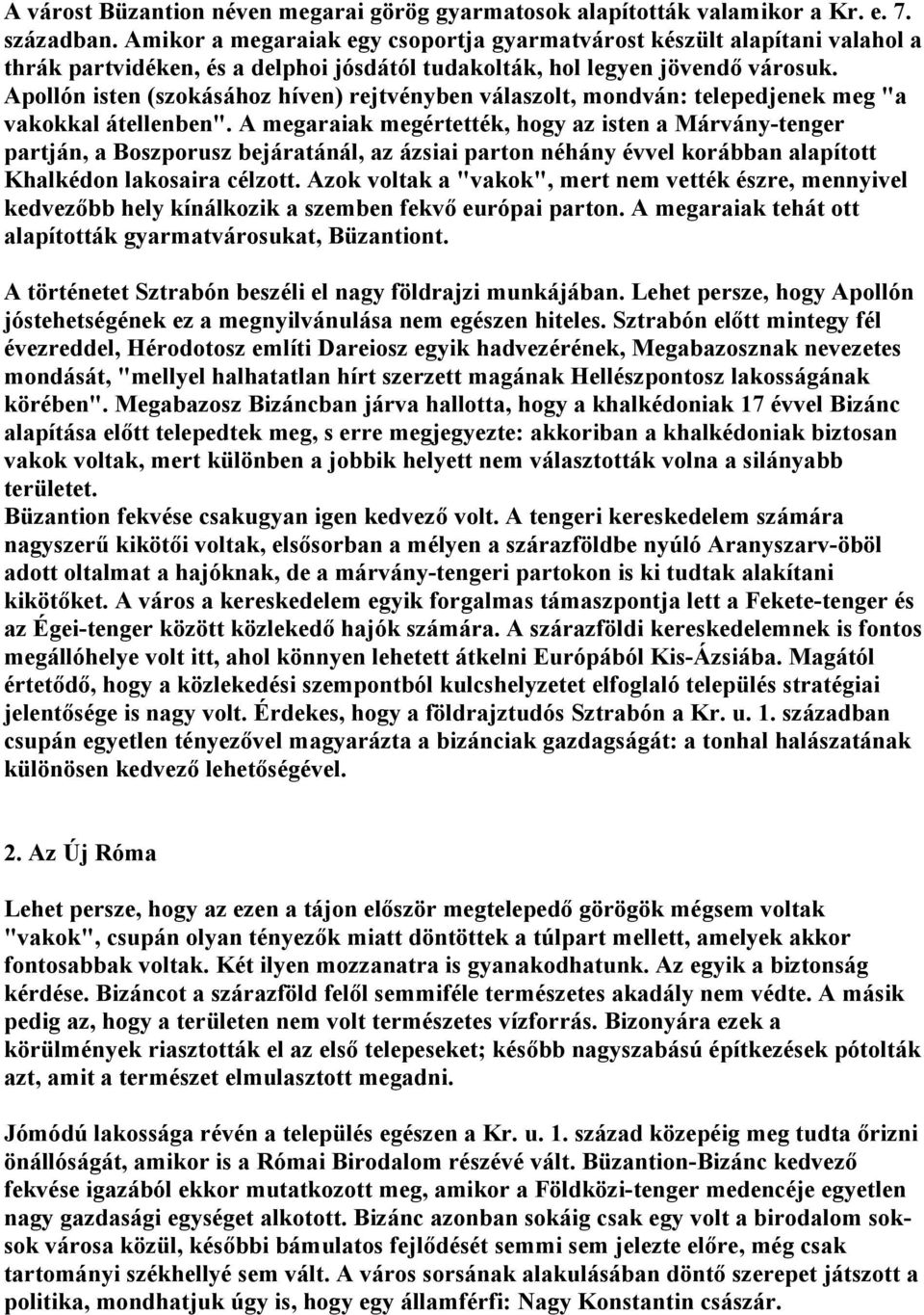 Apollón isten (szokásához híven) rejtvényben válaszolt, mondván: telepedjenek meg "a vakokkal átellenben".