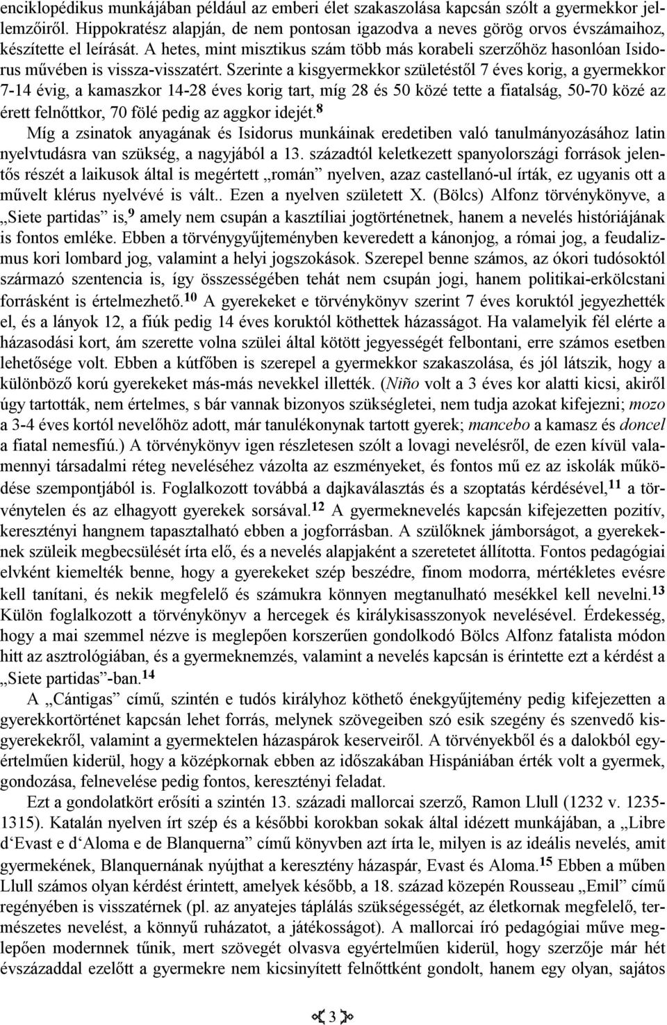 A hetes, mint misztikus szám több más korabeli szerzőhöz hasonlóan Isidorus művében is vissza-visszatért.