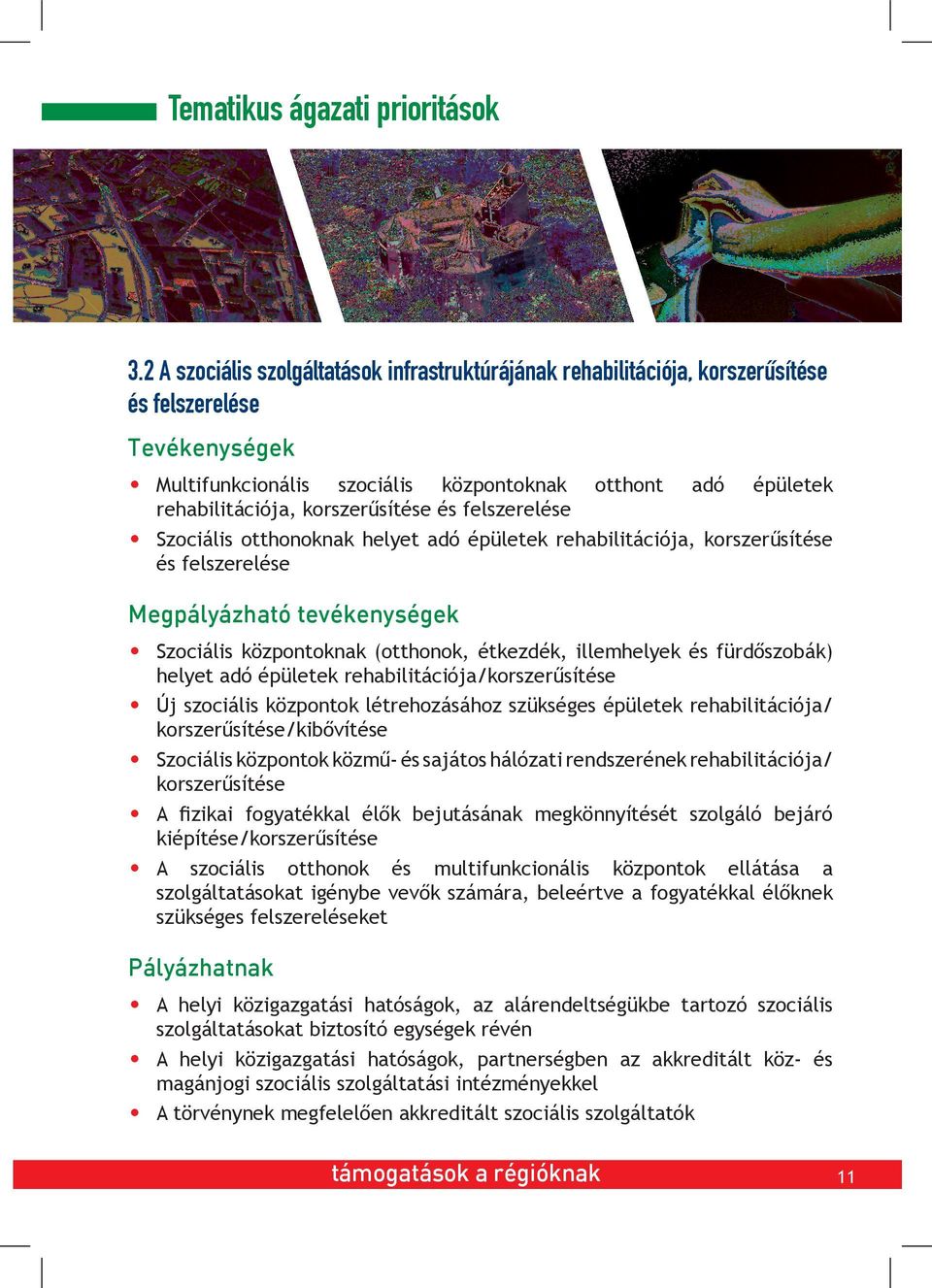 korszerűsítése és felszerelése Szociális otthonoknak helyet adó épületek rehabilitációja, korszerűsítése és felszerelése Megpályázható tevékenységek Szociális központoknak (otthonok, étkezdék,