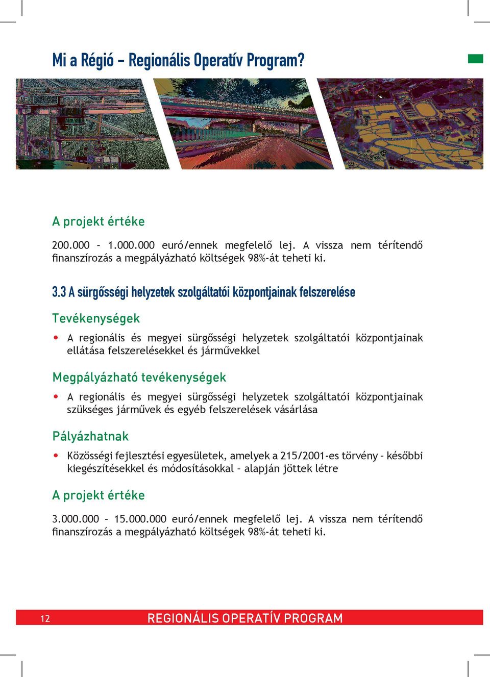 Megpályázható tevékenységek A regionális és megyei sürgősségi helyzetek szolgáltatói központjainak szükséges járművek és egyéb felszerelések vásárlása Pályázhatnak Közösségi fejlesztési