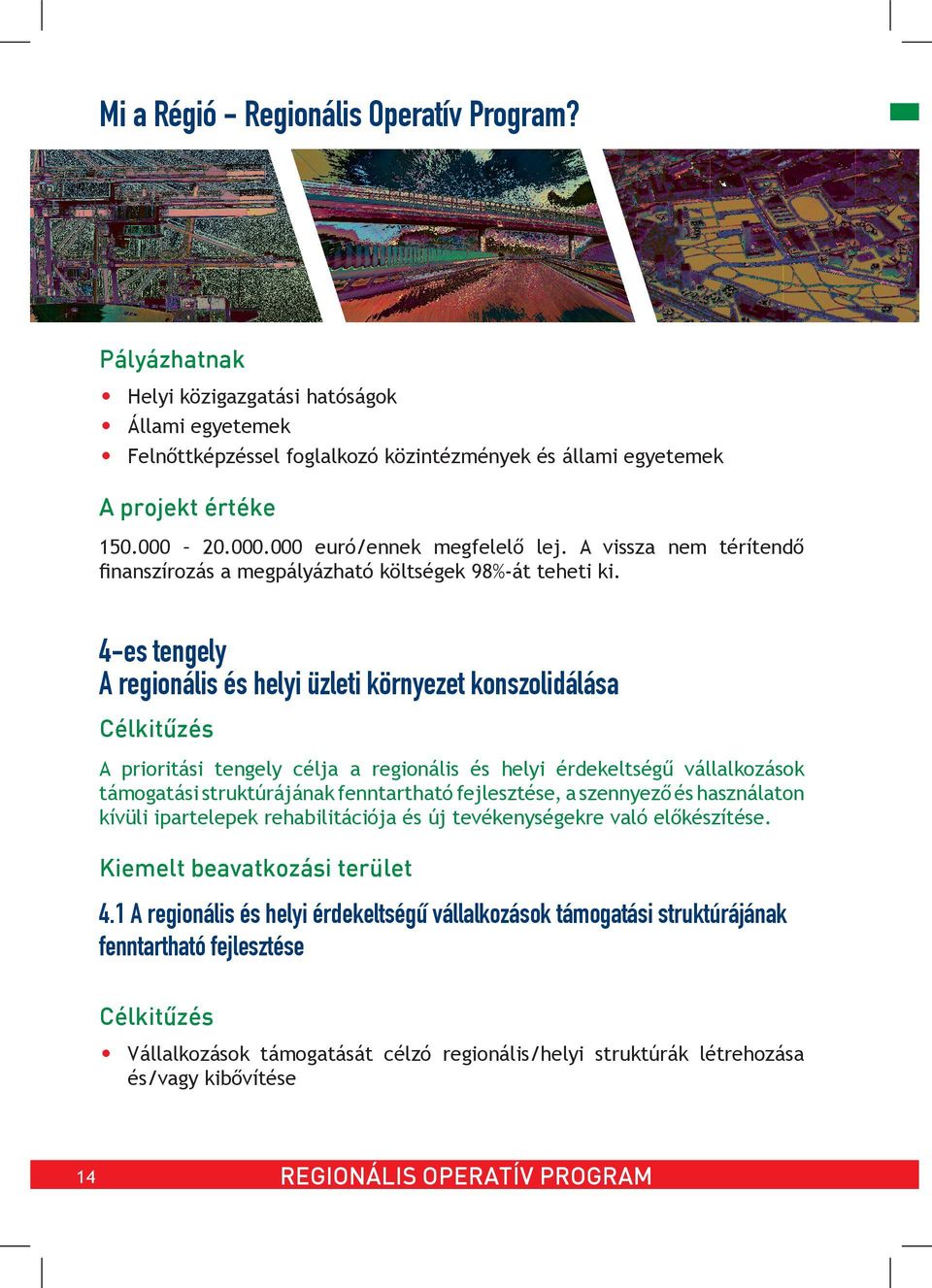 4-es tengely A regionális és helyi üzleti környezet konszolidálása Célkitűzés A prioritási tengely célja a regionális és helyi érdekeltségű vállalkozások támogatási struktúrájának fenntartható