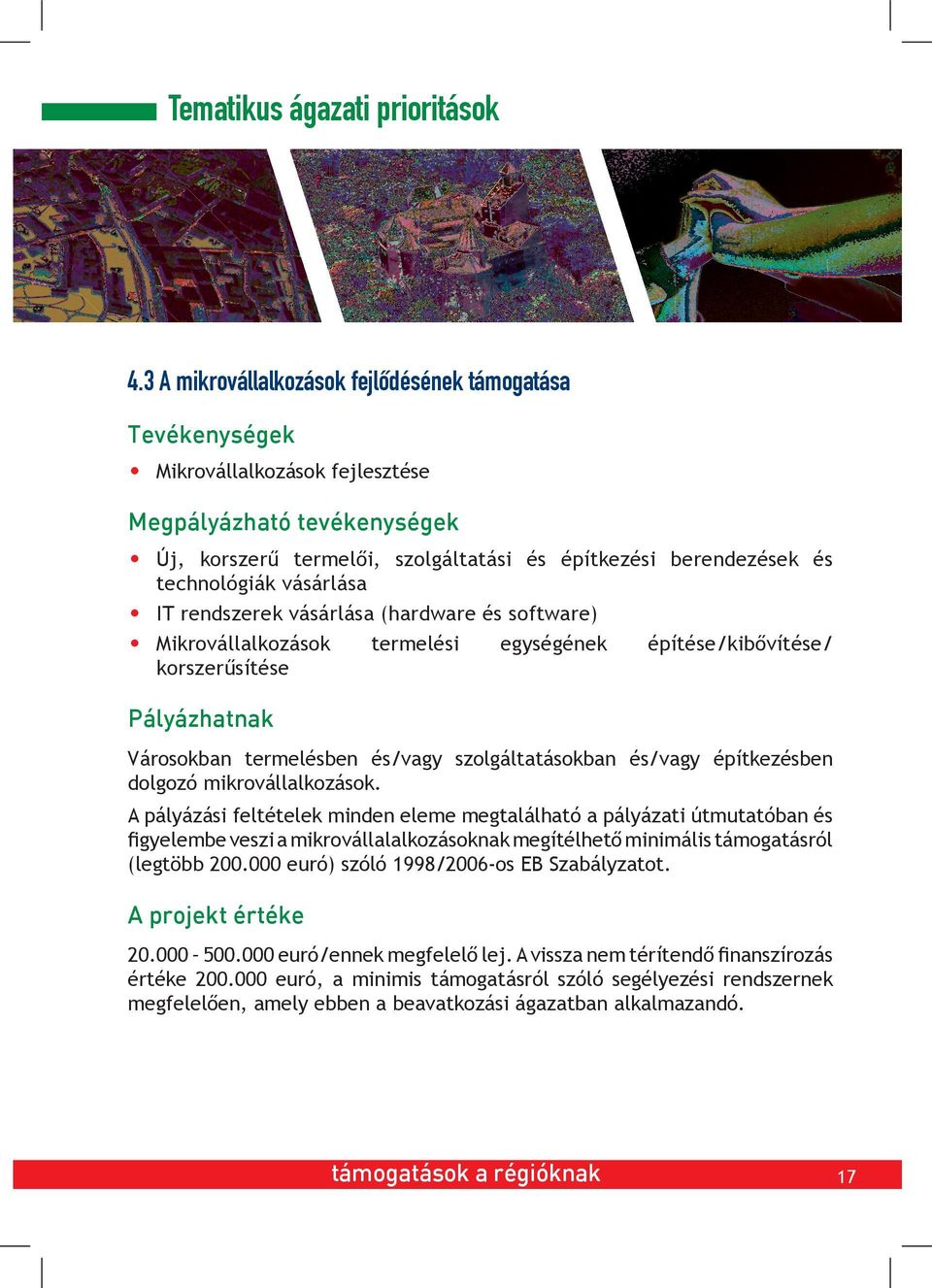 vásárlása IT rendszerek vásárlása (hardware és software) Mikrovállalkozások termelési egységének építése/kibővítése/ korszerűsítése Pályázhatnak Városokban termelésben és/vagy szolgáltatásokban