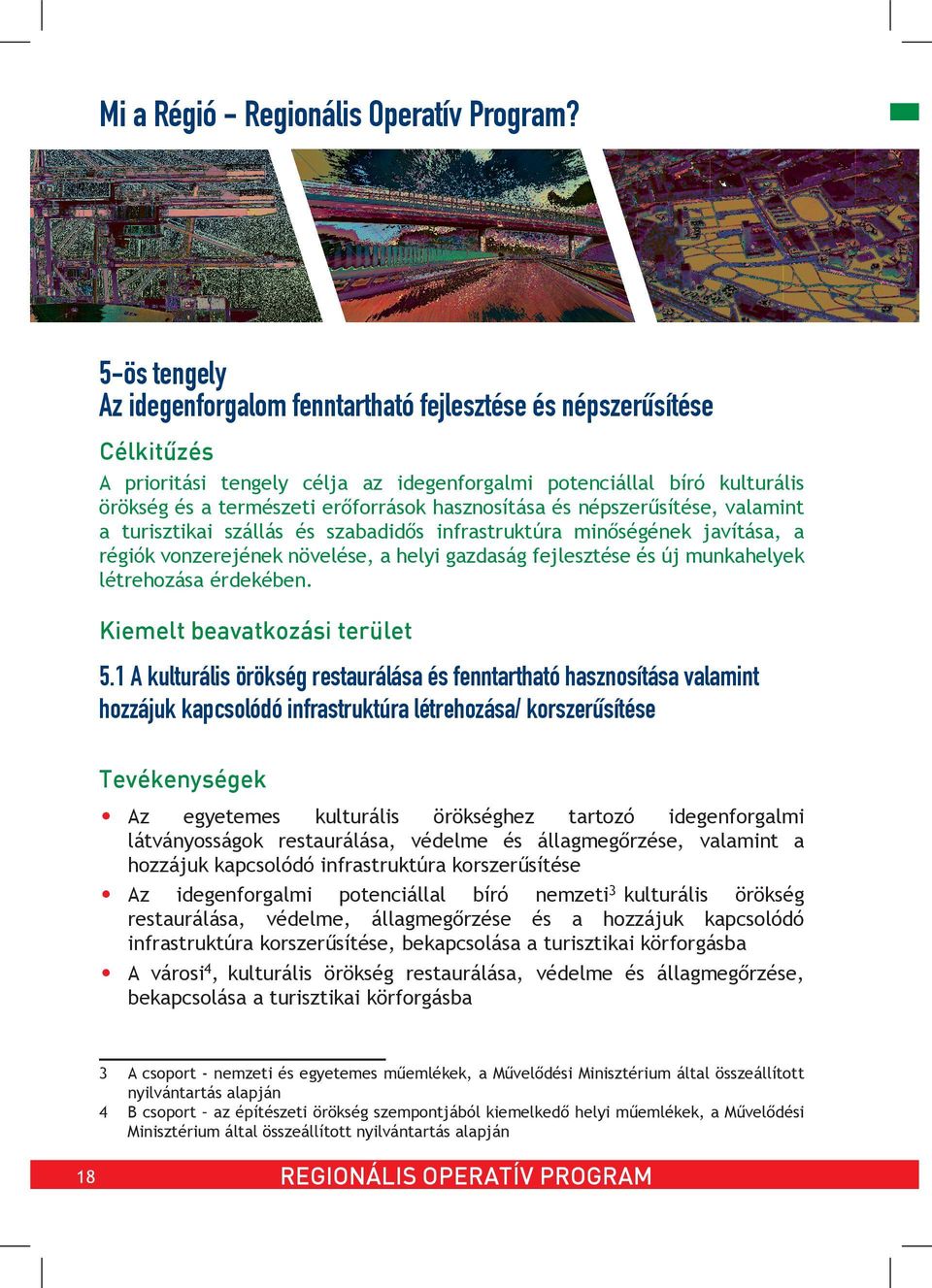 hasznosítása és népszerűsítése, valamint a turisztikai szállás és szabadidős infrastruktúra minőségének javítása, a régiók vonzerejének növelése, a helyi gazdaság fejlesztése és új munkahelyek