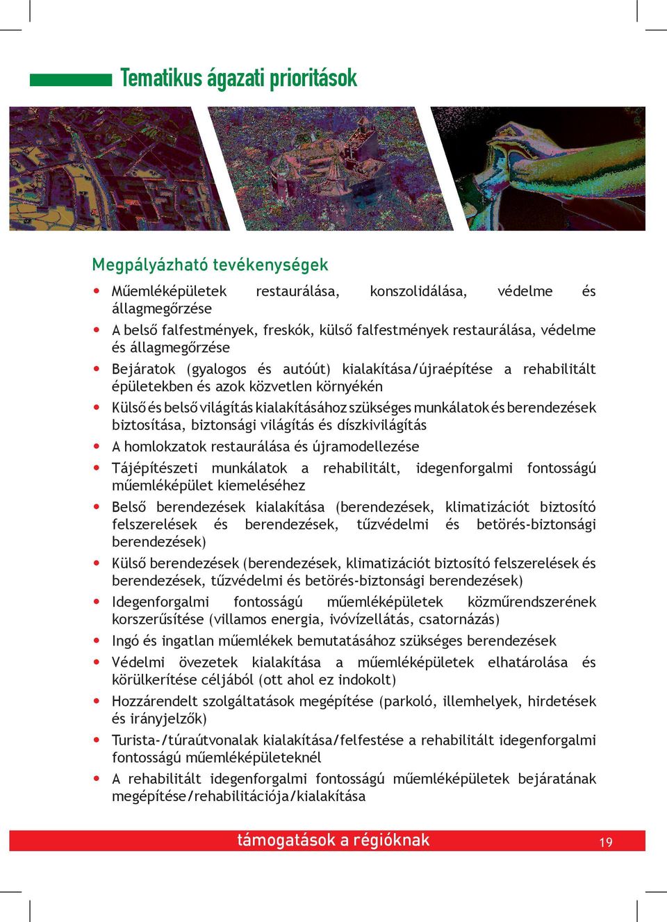 berendezések biztosítása, biztonsági világítás és díszkivilágítás A homlokzatok restaurálása és újramodellezése Tájépítészeti munkálatok a rehabilitált, idegenforgalmi fontosságú műemléképület