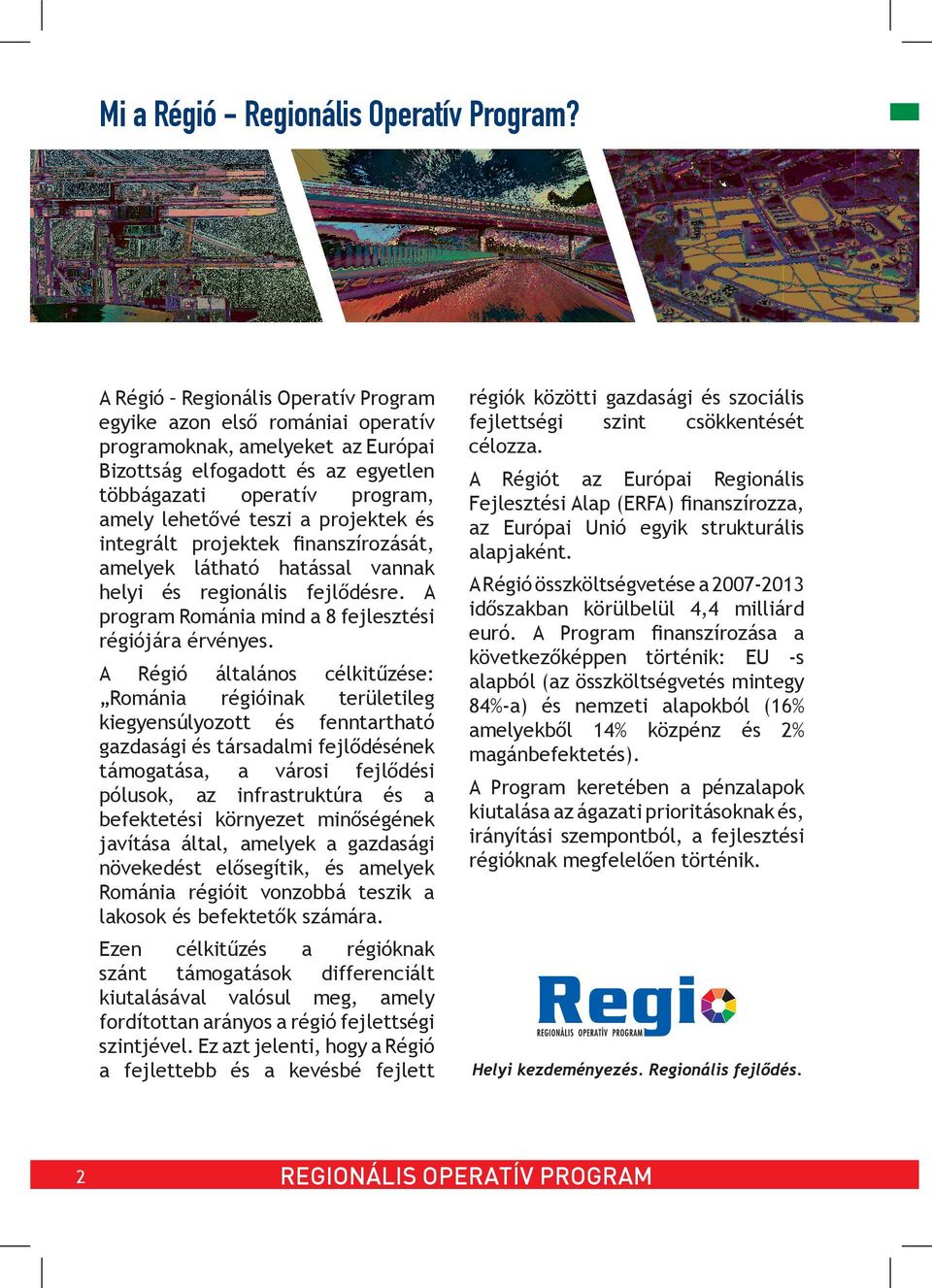 finanszírozását, amelyek látható hatással vannak helyi és regionális fejlődésre. A program Románia mind a 8 fejlesztési régiójára érvényes.