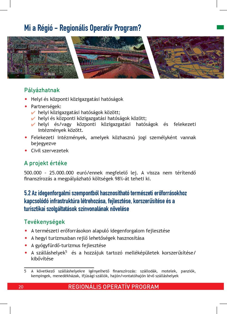 hatóságok és felekezeti intézmények között. Felekezeti intézmények, amelyek közhasznú jogi személyként vannak bejegyezve Civil szervezetek A projekt értéke 500.000 25.000.000 euró/ennek megfelelő lej.