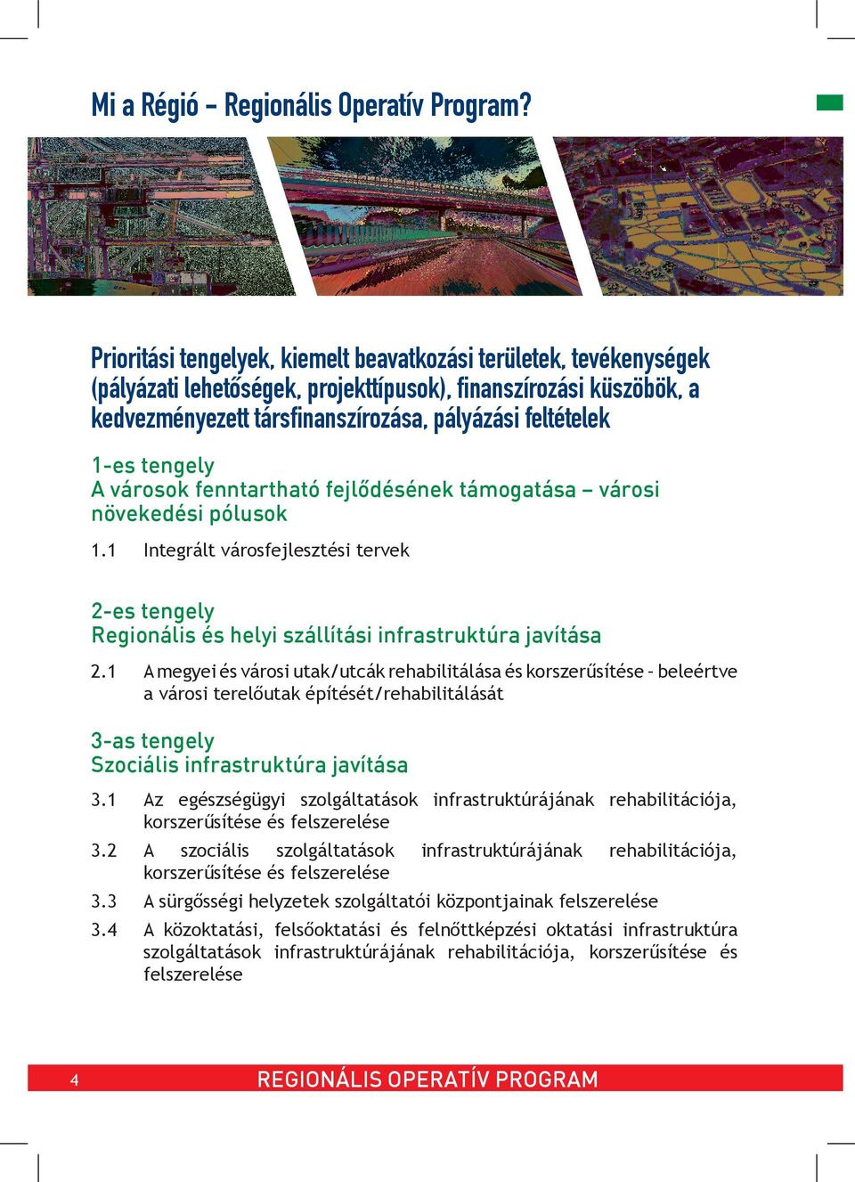 tengely A városok fenntartható fejlődésének támogatása városi növekedési pólusok 1.1 Integrált városfejlesztési tervek 2-es tengely Regionális és helyi szállítási infrastruktúra javítása 2.