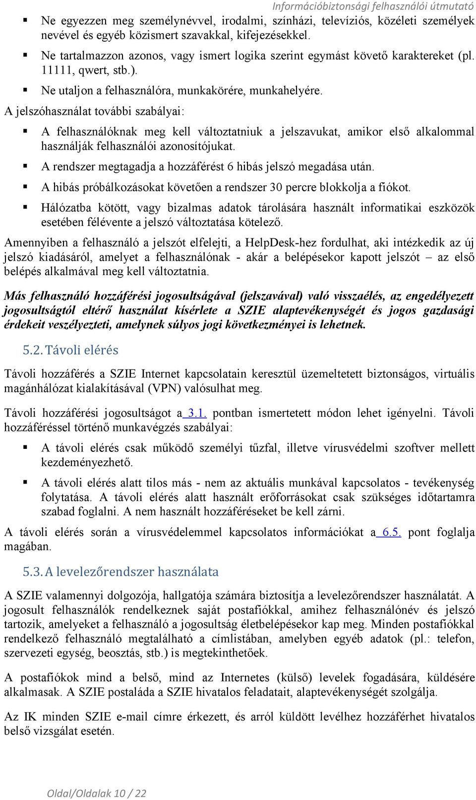 A jelszóhasználat további szabályai: A felhasználóknak meg kell változtatniuk a jelszavukat, amikor első alkalommal használják felhasználói azonosítójukat.