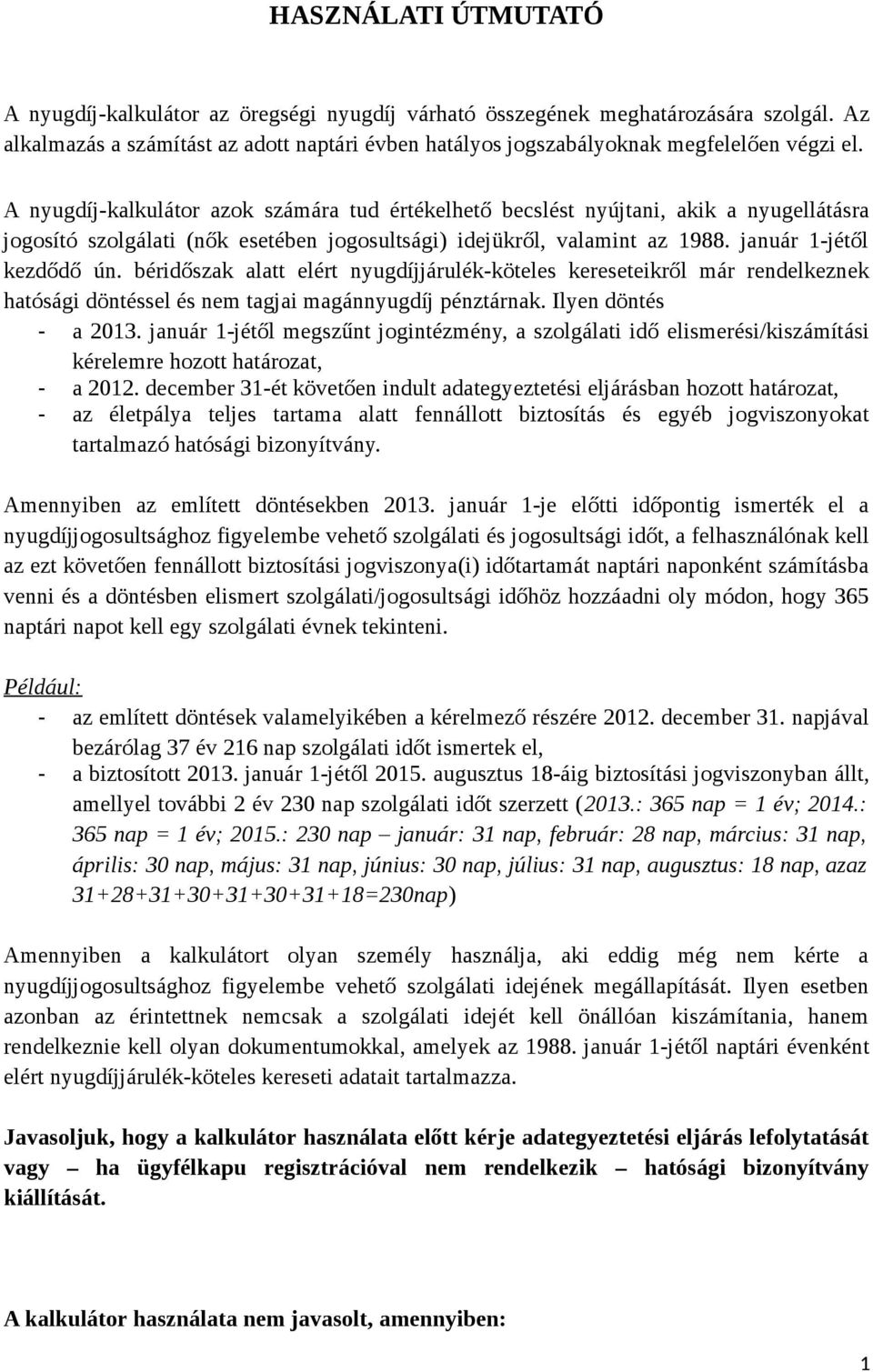 béridőszak alatt elért nyugdíjjárulék-köteles kereseteikről már rendelkeznek hatósági döntéssel és nem tagjai magánnyugdíj pénztárnak. Ilyen döntés - a 2013.