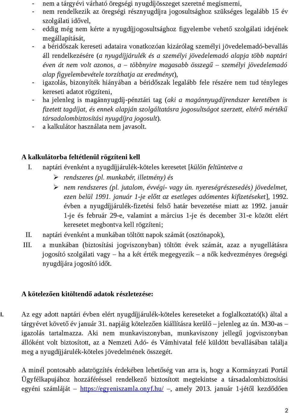 és a személyi jövedelemadó alapja több naptári éven át nem volt azonos, a többnyire magasabb összegű személyi jövedelemadó alap figyelembevétele torzíthatja az eredményt), - igazolás, bizonyíték