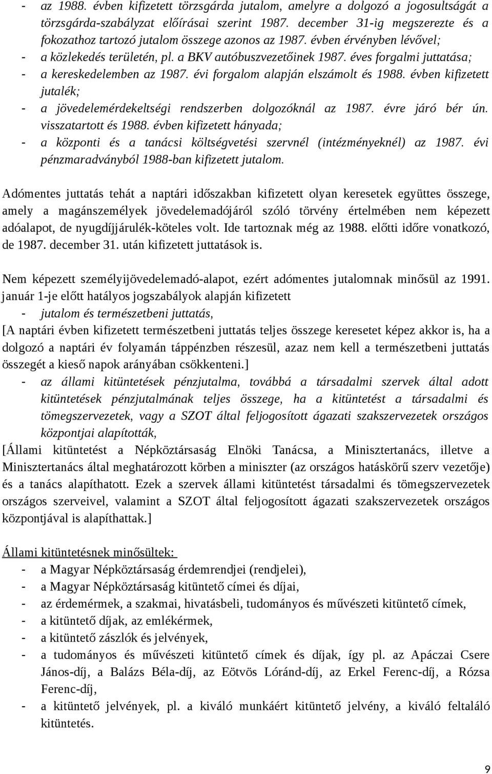 éves forgalmi juttatása; - a kereskedelemben az 1987. évi forgalom alapján elszámolt és 1988. évben kifizetett jutalék; - a jövedelemérdekeltségi rendszerben dolgozóknál az 1987. évre járó bér ún.