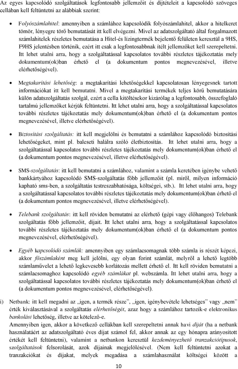 Mivel az adatszolgáltató által forgalmazott számlahitelek részletes bemutatása a Hitel-és lízingtermék bejelentő felületen keresztül a 9HS, F9HS jelentésben történik, ezért itt csak a legfontosabbnak