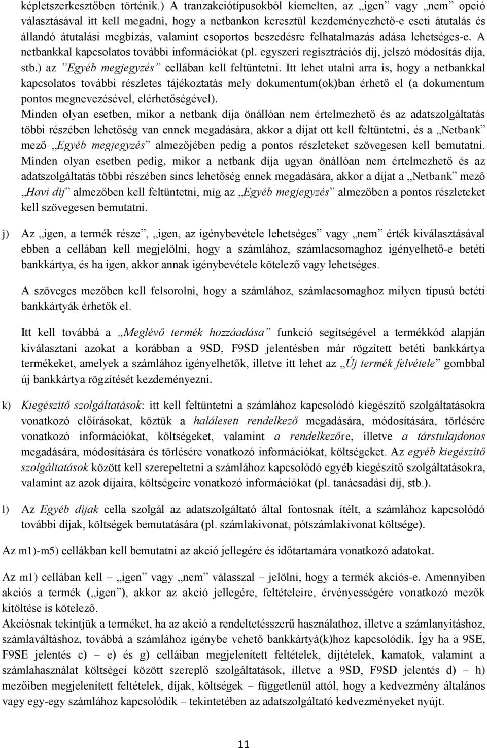 csoportos beszedésre felhatalmazás adása lehetséges-e. A netbankkal kapcsolatos további információkat (pl. egyszeri regisztrációs díj, jelszó módosítás díja, stb.