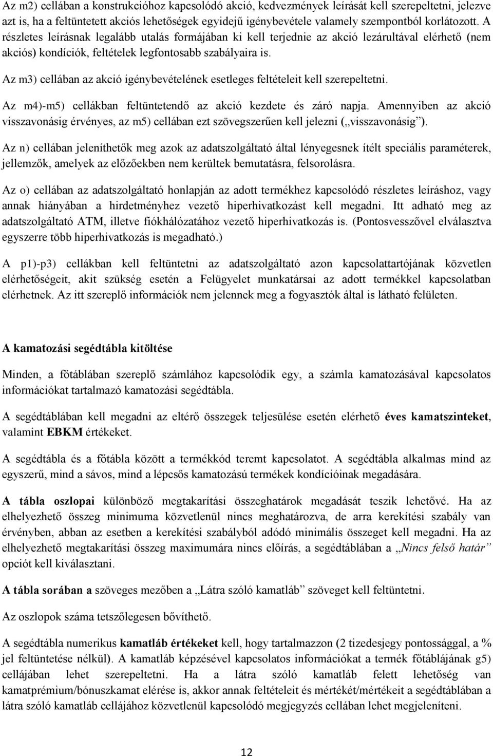 Az m3) cellában az akció igénybevételének esetleges feltételeit kell szerepeltetni. Az m4)-m5) cellákban feltüntetendő az akció kezdete és záró napja.