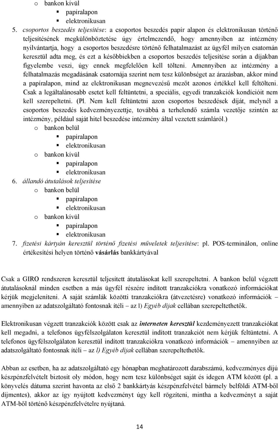 csoportos beszedésre történő felhatalmazást az ügyfél milyen csatornán keresztül adta meg, és ezt a későbbiekben a csoportos beszedés teljesítése során a díjakban figyelembe veszi, úgy ennek