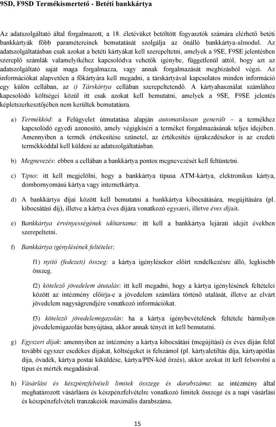 Az adatszolgáltatásban csak azokat a betéti kártyákat kell szerepeltetni, amelyek a 9SE, F9SE jelentésben szereplő számlák valamelyikéhez kapcsolódva vehetők igénybe, függetlenül attól, hogy azt az