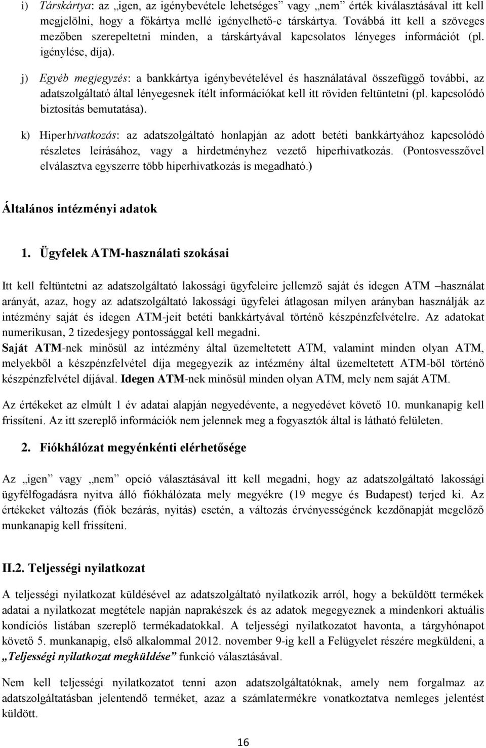 j) Egyéb megjegyzés: a bankkártya igénybevételével és használatával összefüggő további, az adatszolgáltató által lényegesnek ítélt információkat kell itt röviden feltüntetni (pl.