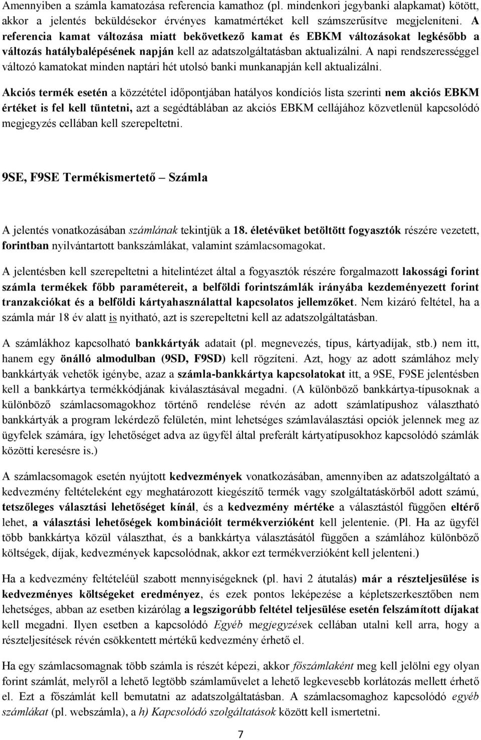 A napi rendszerességgel változó kamatokat minden naptári hét utolsó banki munkanapján kell aktualizálni.
