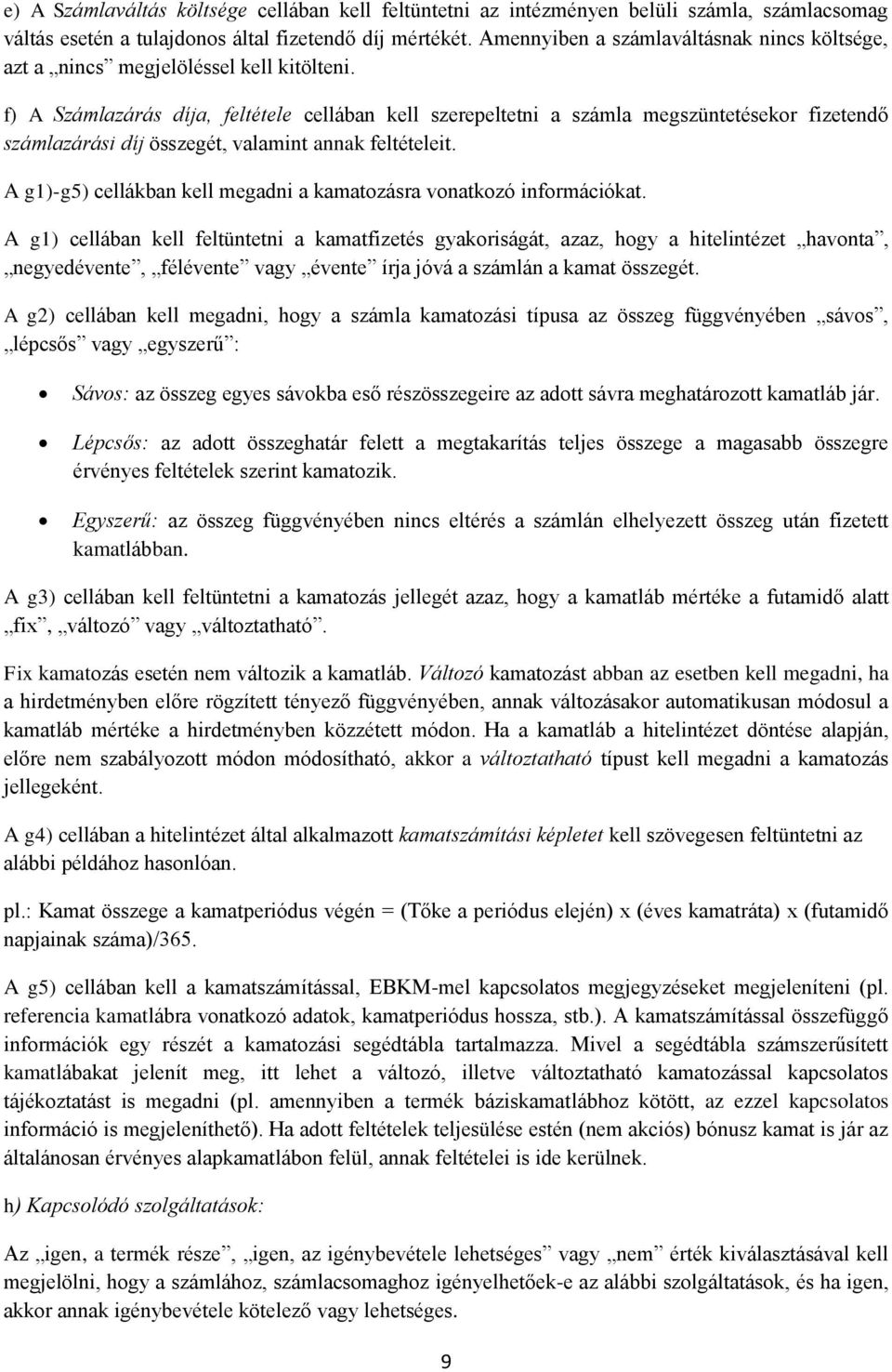 f) A Számlazárás díja, feltétele cellában kell szerepeltetni a számla megszüntetésekor fizetendő számlazárási díj összegét, valamint annak feltételeit.
