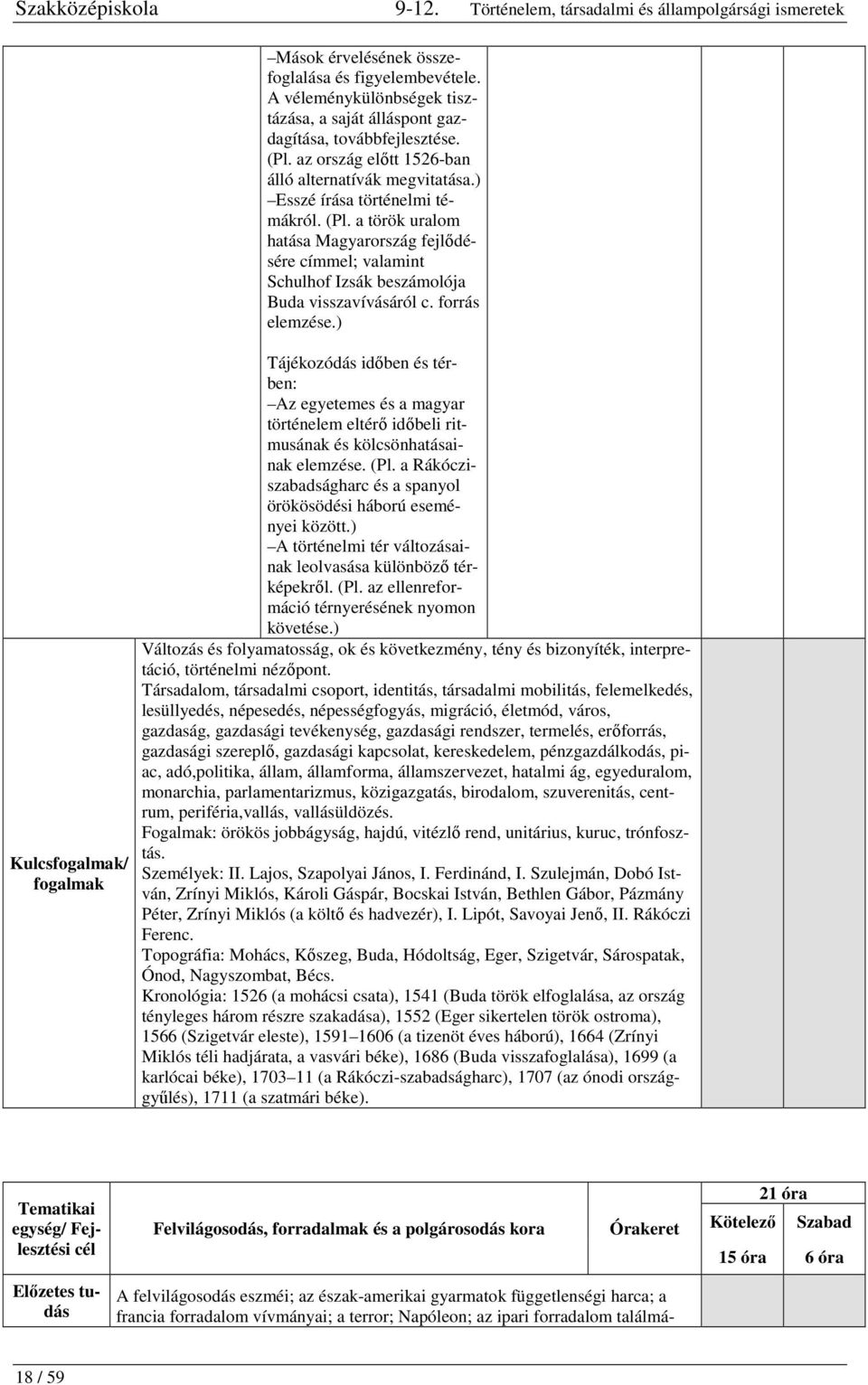 ) Kulcsfogalmak/ fogalmak Tájékozódás időben és térben: Az egyetemes és a magyar történelem eltérő időbeli ritmusának és kölcsönhatásainak elemzése. (Pl.