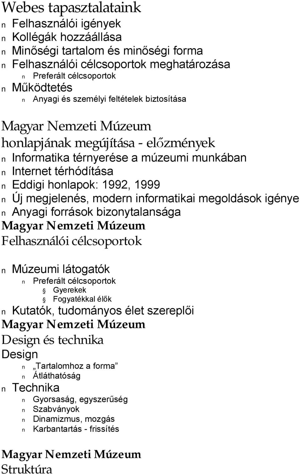 megjelenés, modern informatikai megoldások igénye Anyagi források bizonytalansága Felhasználói célcsoportok Múzeumi látogatók Preferált célcsoportok Gyerekek Fogyatékkal élők