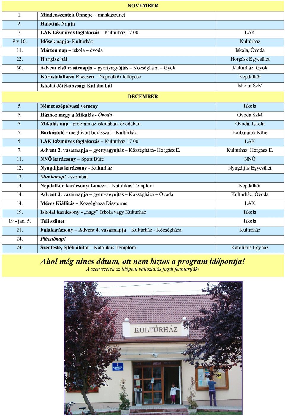 Advent elsı vasárnapja gyertyagyújtás Községháza Gyök Kultúrház, Gyök Kórustalálkozó Ekecsen Népdalkör fellépése Iskolai Jótékonysági Katalin bál DECEMBER Népdalkör Iskolai SzM 5.