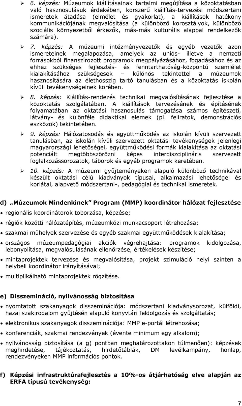 képzés: A múzeumi intézményvezetők és egyéb vezetők azon ismereteinek megalapozása, amelyek az uniós- illetve a nemzeti forrásokból finanszírozott programok megpályázásához, fogadásához és az ehhez