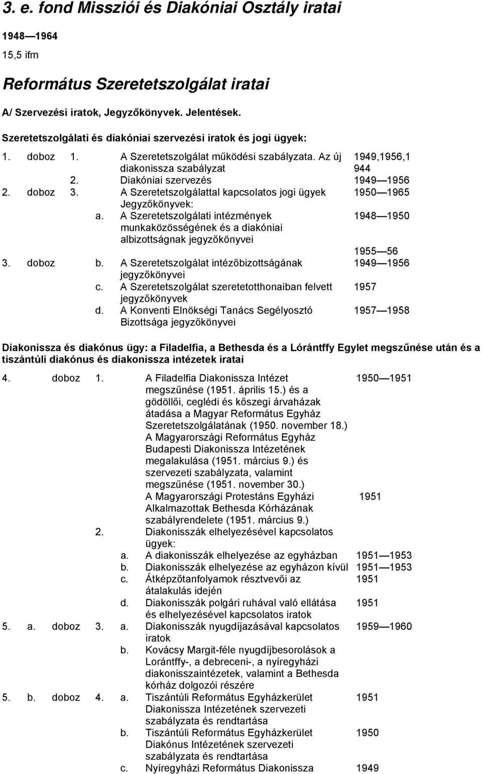 doboz 3. A Szeretetszolgálattal kapcsolatos jogi ügyek 1950 1965 Jegyzőkönyvek: a. A Szeretetszolgálati intézmények munkaközösségének és a diakóniai albizottságnak jegyzőkönyvei 1948 1950 1955 56 3.