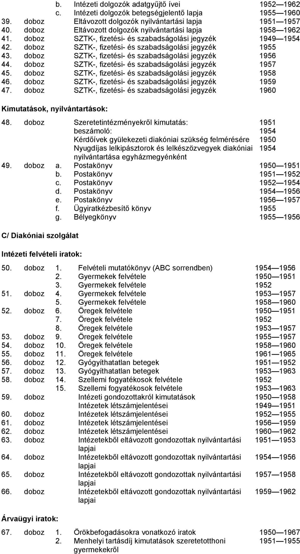 doboz SZTK-, fizetési- és szabadságolási jegyzék 1956 44. doboz SZTK-, fizetési- és szabadságolási jegyzék 1957 45. doboz SZTK-, fizetési- és szabadságolási jegyzék 1958 46.