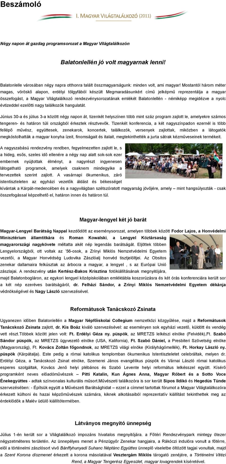 Mostantól három méter magas, vöröskő alapon, erdélyi tölgyfából készült Megmaradásunkért című jelképmű reprezentálja a magyar összefogást, a Magyar Világtalálkozó rendezvénysorozatának emlékét